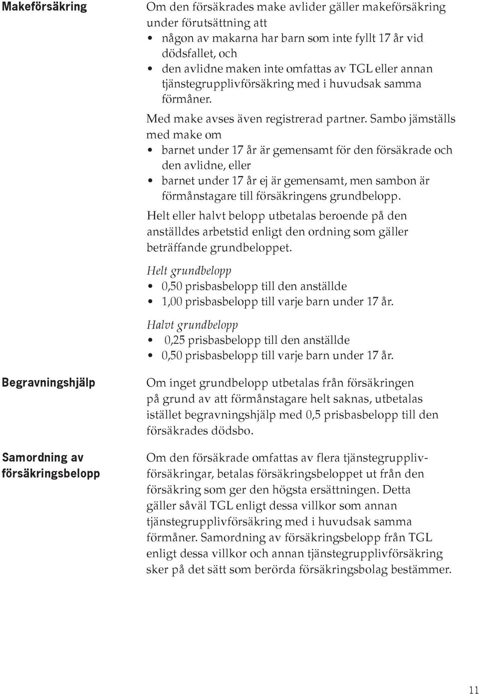 Sambo jämställs med make om barnet under 17 år är gemensamt för den försäkrade och den avlidne, eller barnet under 17 år ej är gemensamt, men sambon är förmånstagare till försäkringens grundbelopp.
