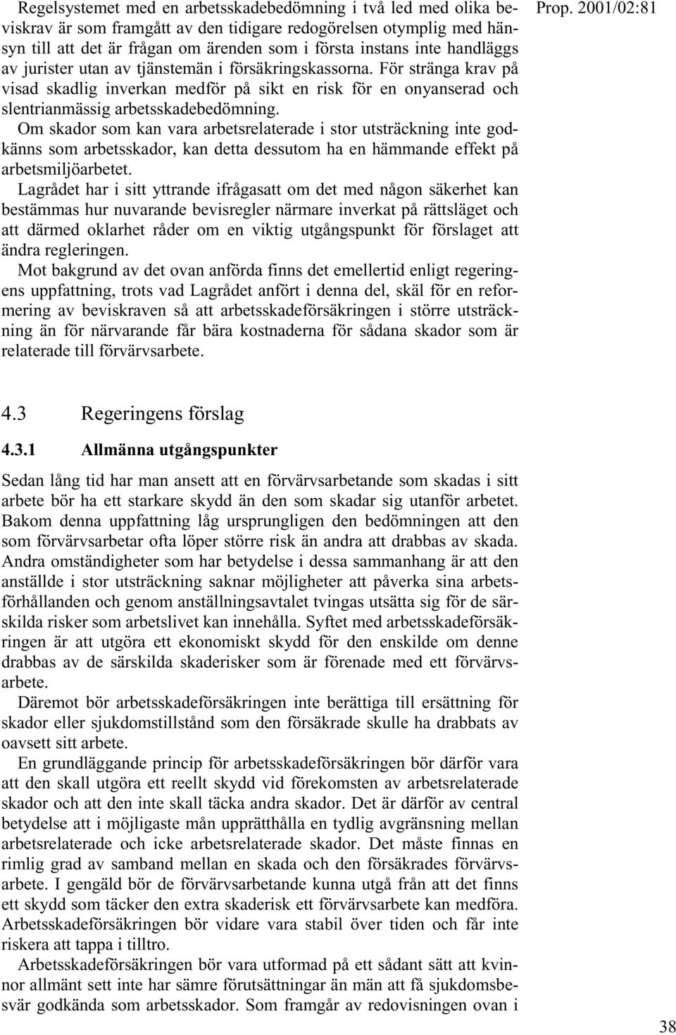 Om skador som kan vara arbetsrelaterade i stor utsträckning inte godkänns som arbetsskador, kan detta dessutom ha en hämmande effekt på arbetsmiljöarbetet.