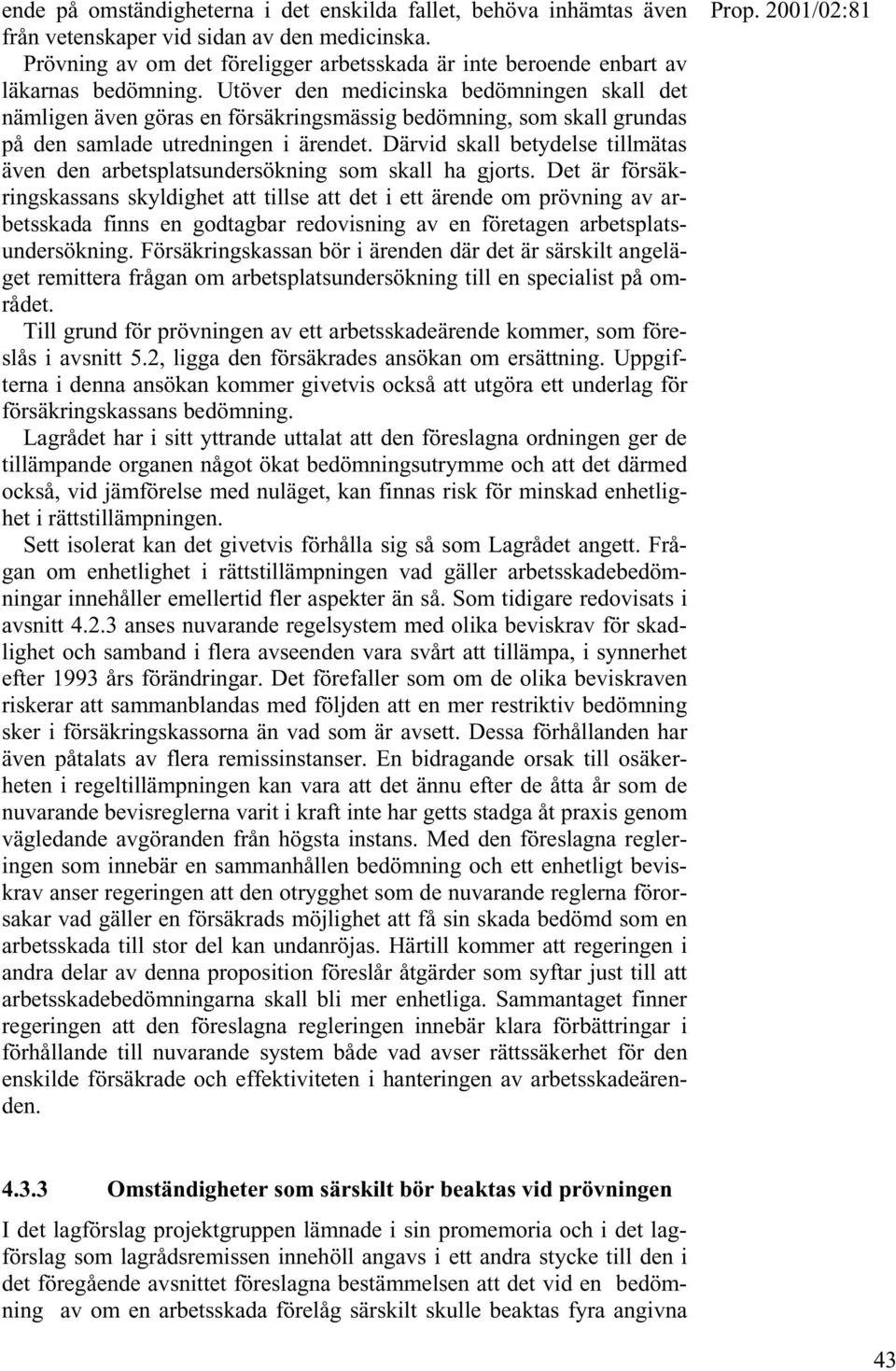 Utöver den medicinska bedömningen skall det nämligen även göras en försäkringsmässig bedömning, som skall grundas på den samlade utredningen i ärendet.