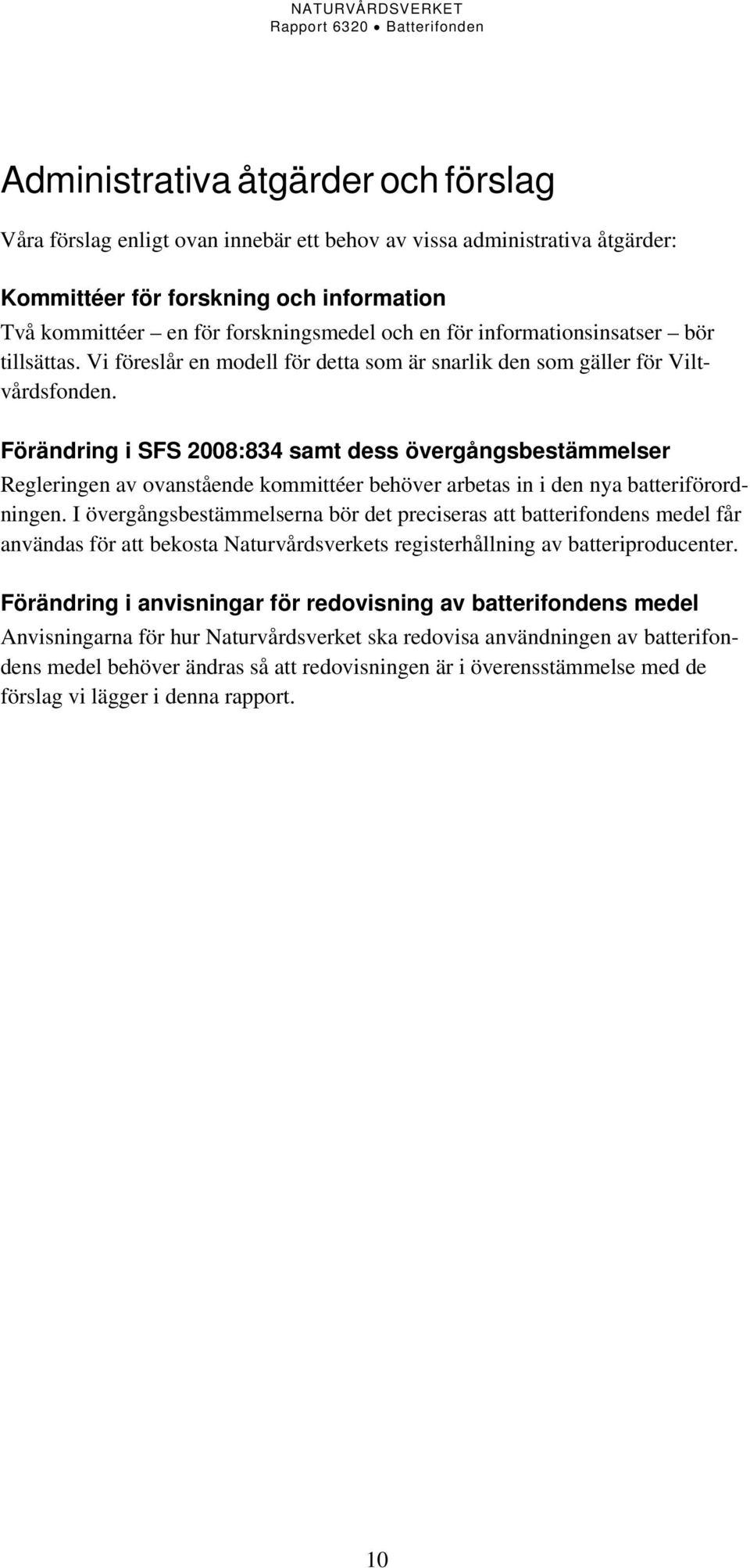 Förändring i SFS 2008:834 samt dess övergångsbestämmelser Regleringen av ovanstående kommittéer behöver arbetas in i den nya batteriförordningen.