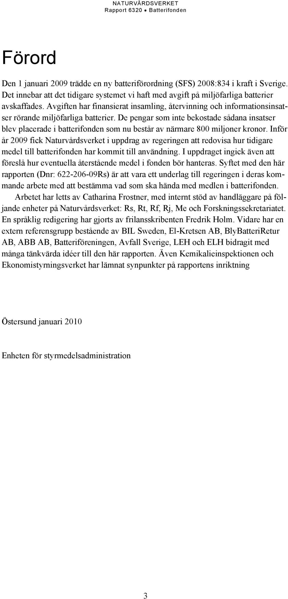 De pengar som inte bekostade sådana insatser blev placerade i batterifonden som nu består av närmare 800 miljoner kronor.