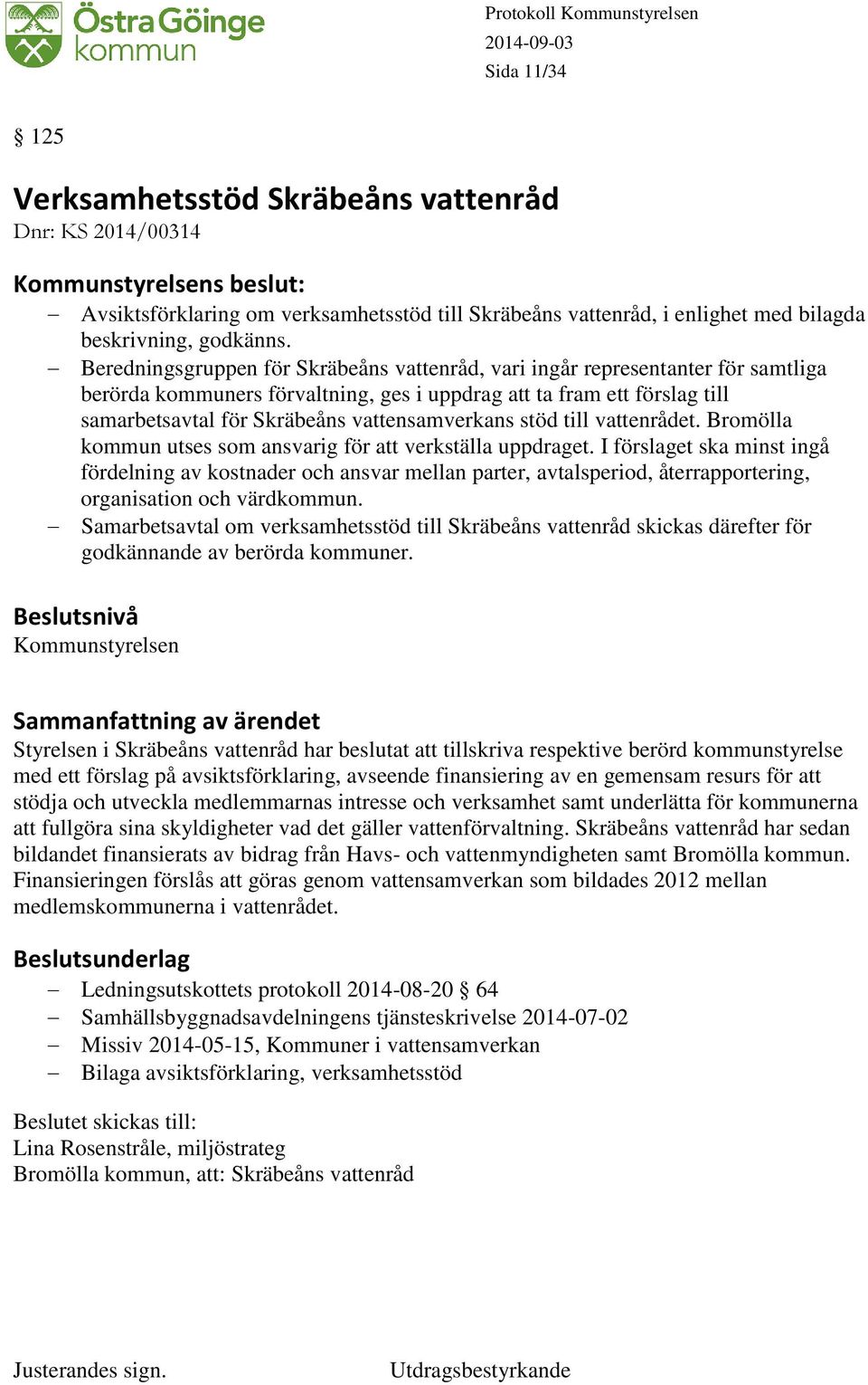 Beredningsgruppen för Skräbeåns vattenråd, vari ingår representanter för samtliga berörda kommuners förvaltning, ges i uppdrag att ta fram ett förslag till samarbetsavtal för Skräbeåns