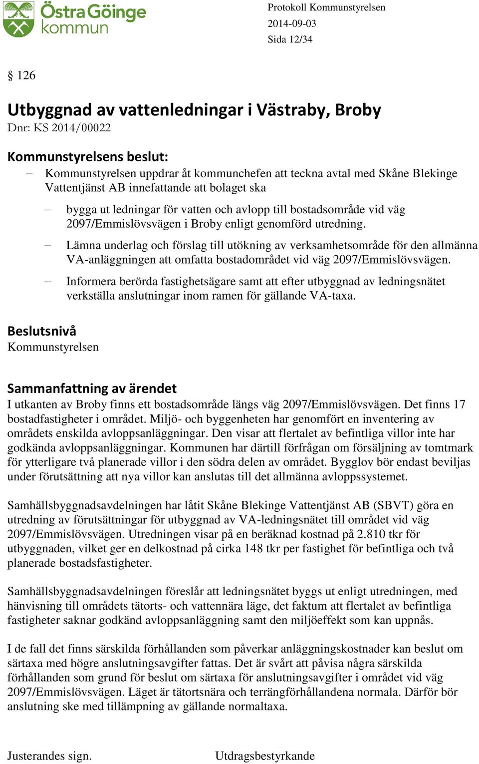 Lämna underlag och förslag till utökning av verksamhetsområde för den allmänna VA-anläggningen att omfatta bostadområdet vid väg 2097/Emmislövsvägen.