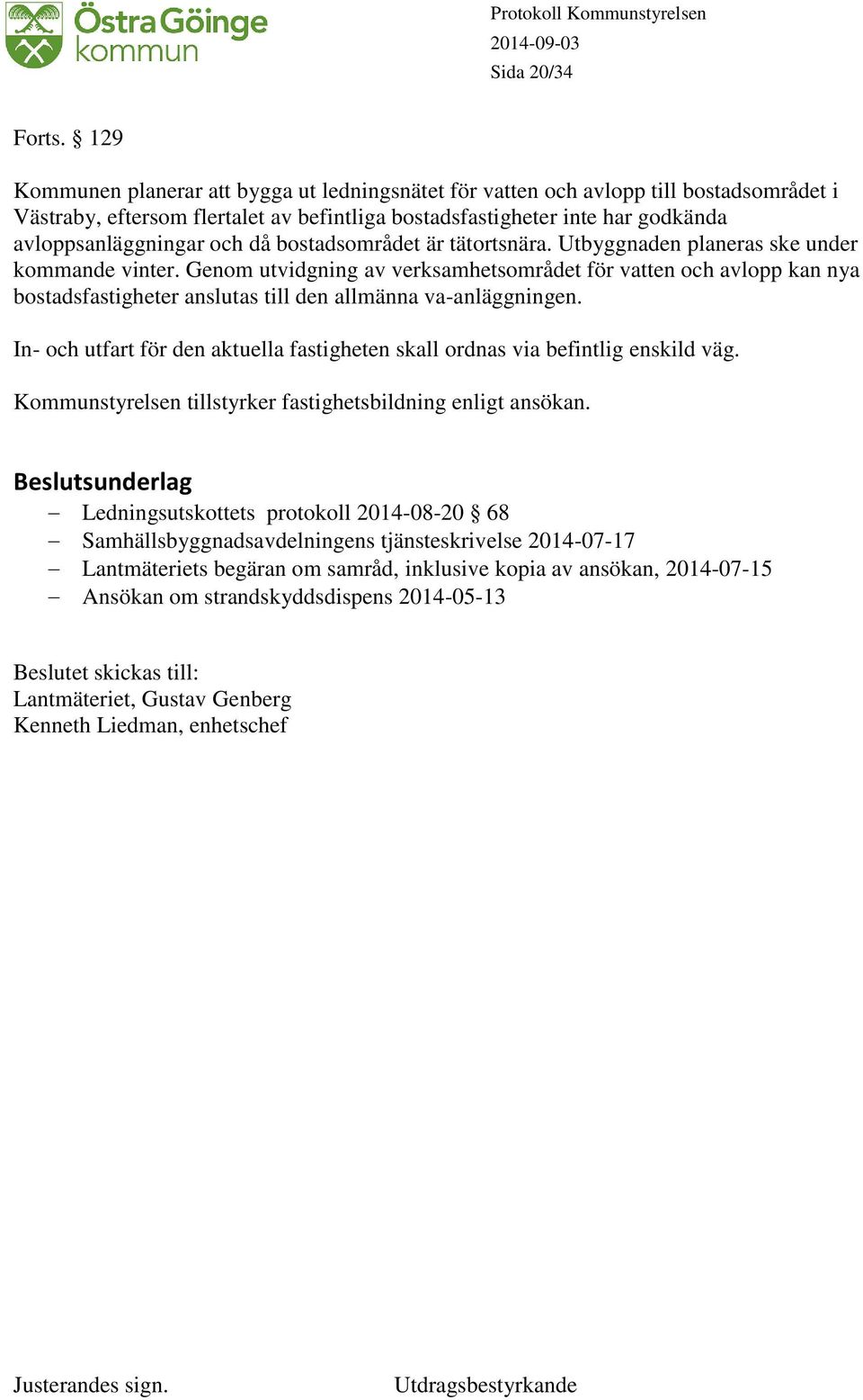 bostadsområdet är tätortsnära. Utbyggnaden planeras ske under kommande vinter.