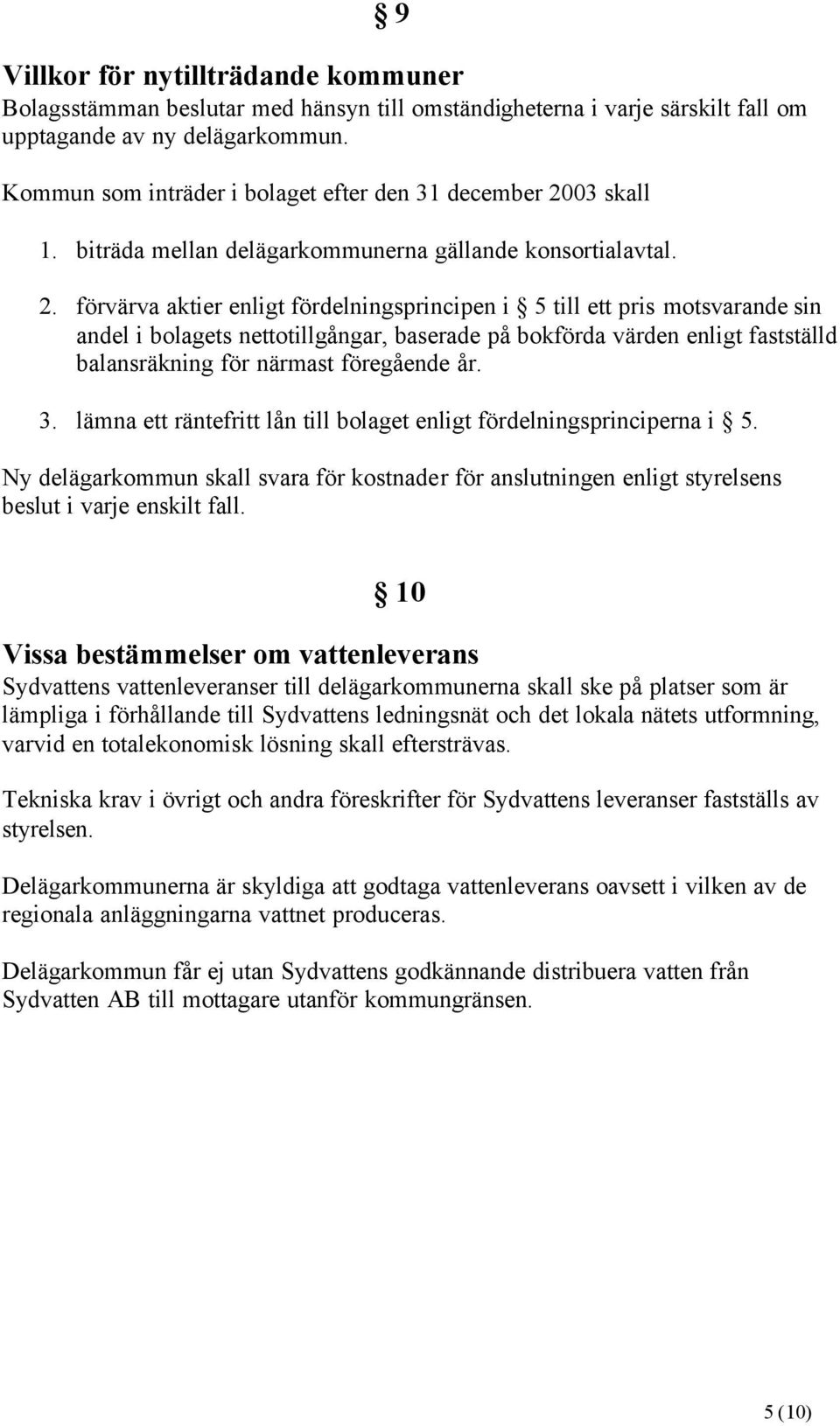 03 skall 1. biträda mellan delägarkommunerna gällande konsortialavtal. 2.