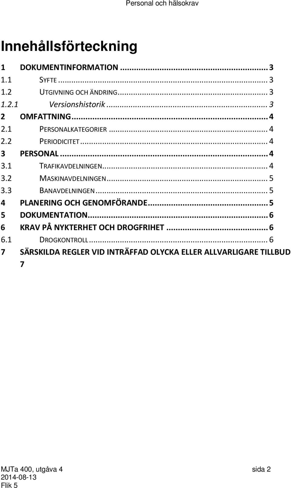 .. 5 3.3 BANAVDELNINGEN... 5 4 PLANERING OCH GENOMFÖRANDE... 5 5 DOKUMENTATION... 6 6 KRAV PÅ NYKTERHET OCH DROGFRIHET.