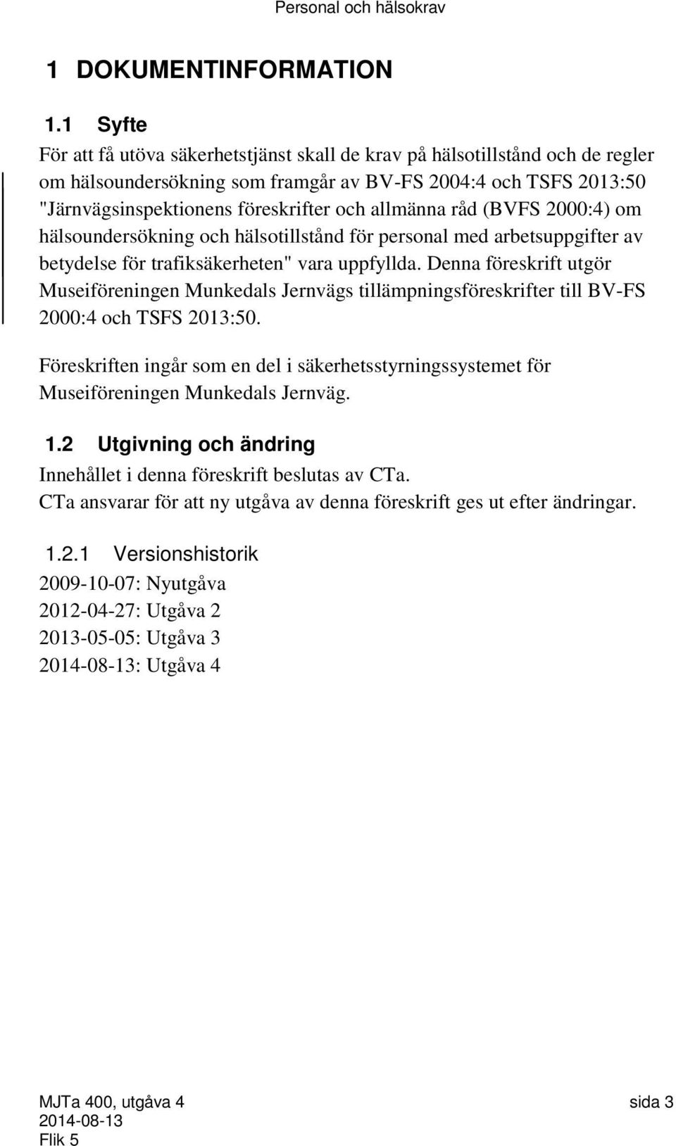 allmänna råd (BVFS 2000:4) om hälsoundersökning och hälsotillstånd för personal med arbetsuppgifter av betydelse för trafiksäkerheten" vara uppfyllda.