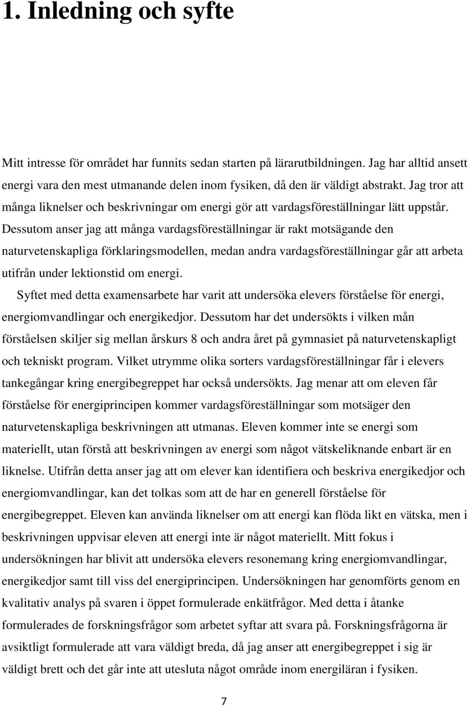 Dessutom anser jag att många vardagsföreställningar är rakt motsägande den naturvetenskapliga förklaringsmodellen, medan andra vardagsföreställningar går att arbeta utifrån under lektionstid om