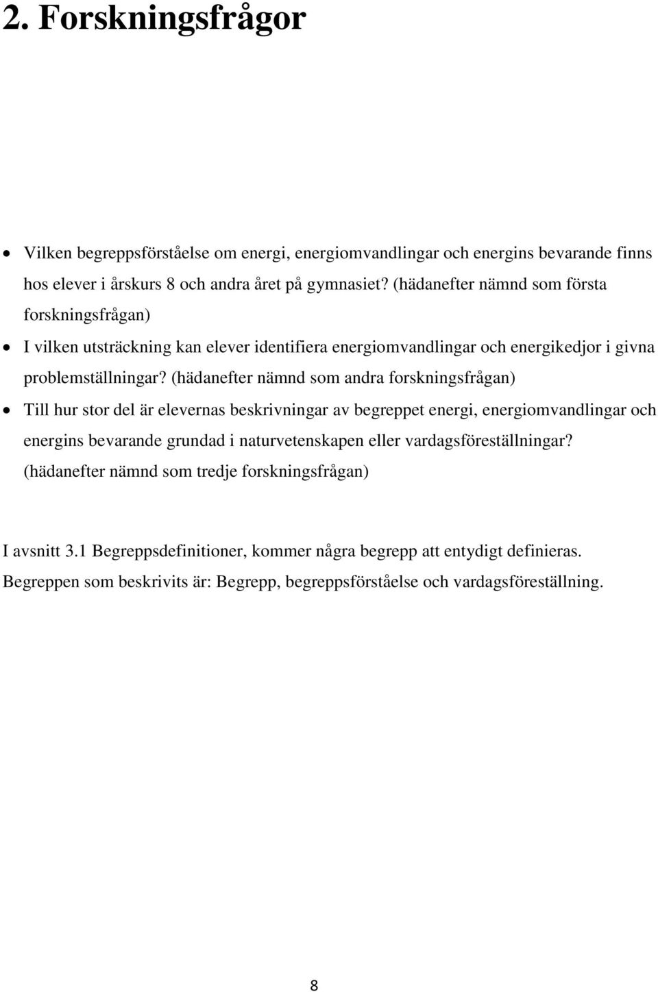 (hädanefter nämnd som andra forskningsfrågan) Till hur stor del är elevernas beskrivningar av begreppet energi, energiomvandlingar och energins bevarande grundad i naturvetenskapen