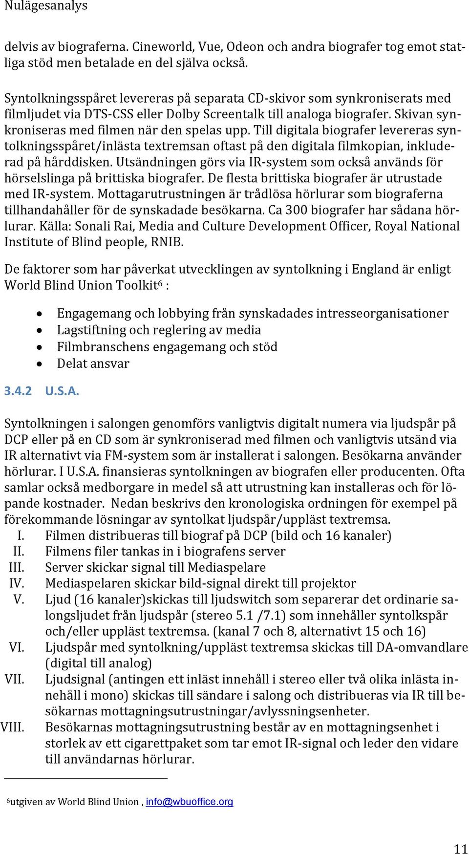 Till digitala biografer levereras syntolkningsspåret/inlästa textremsan oftast på den digitala filmkopian, inkluderad på hårddisken.