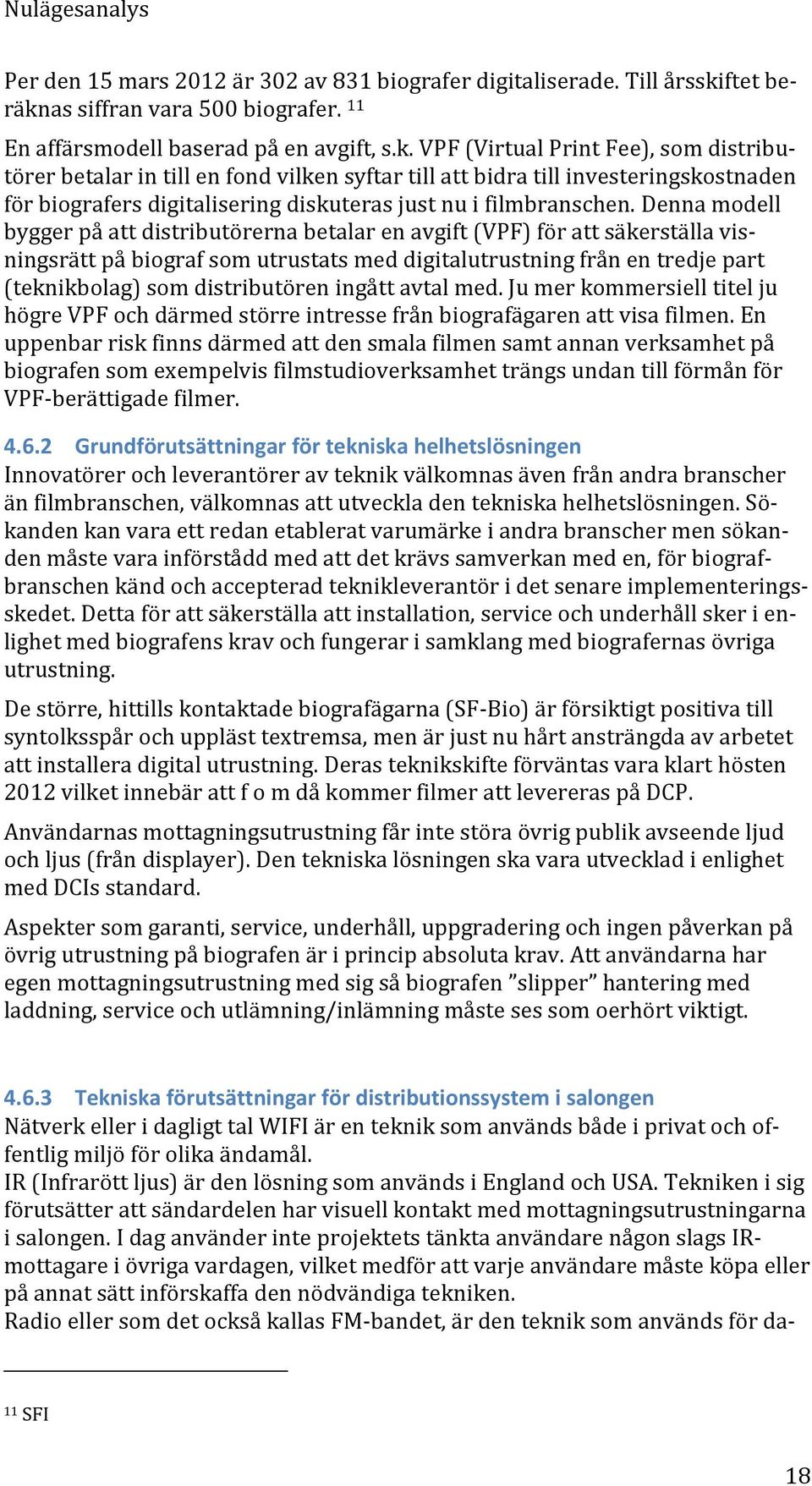 Denna modell bygger på att distributörerna betalar en avgift (VPF) för att säkerställa visningsrätt på biograf som utrustats med digitalutrustning från en tredje part (teknikbolag) som distributören