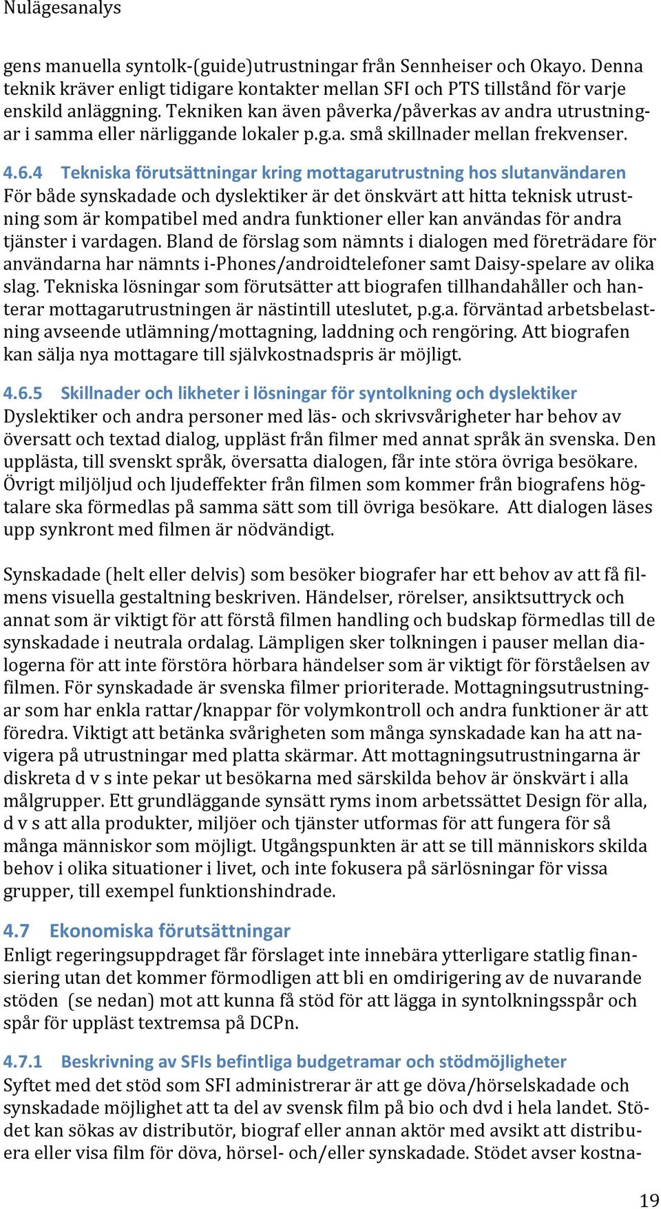 4 Tekniska förutsättningar kring mottagarutrustning hos slutanvändaren För både synskadade och dyslektiker är det önskvärt att hitta teknisk utrustning som är kompatibel med andra funktioner eller