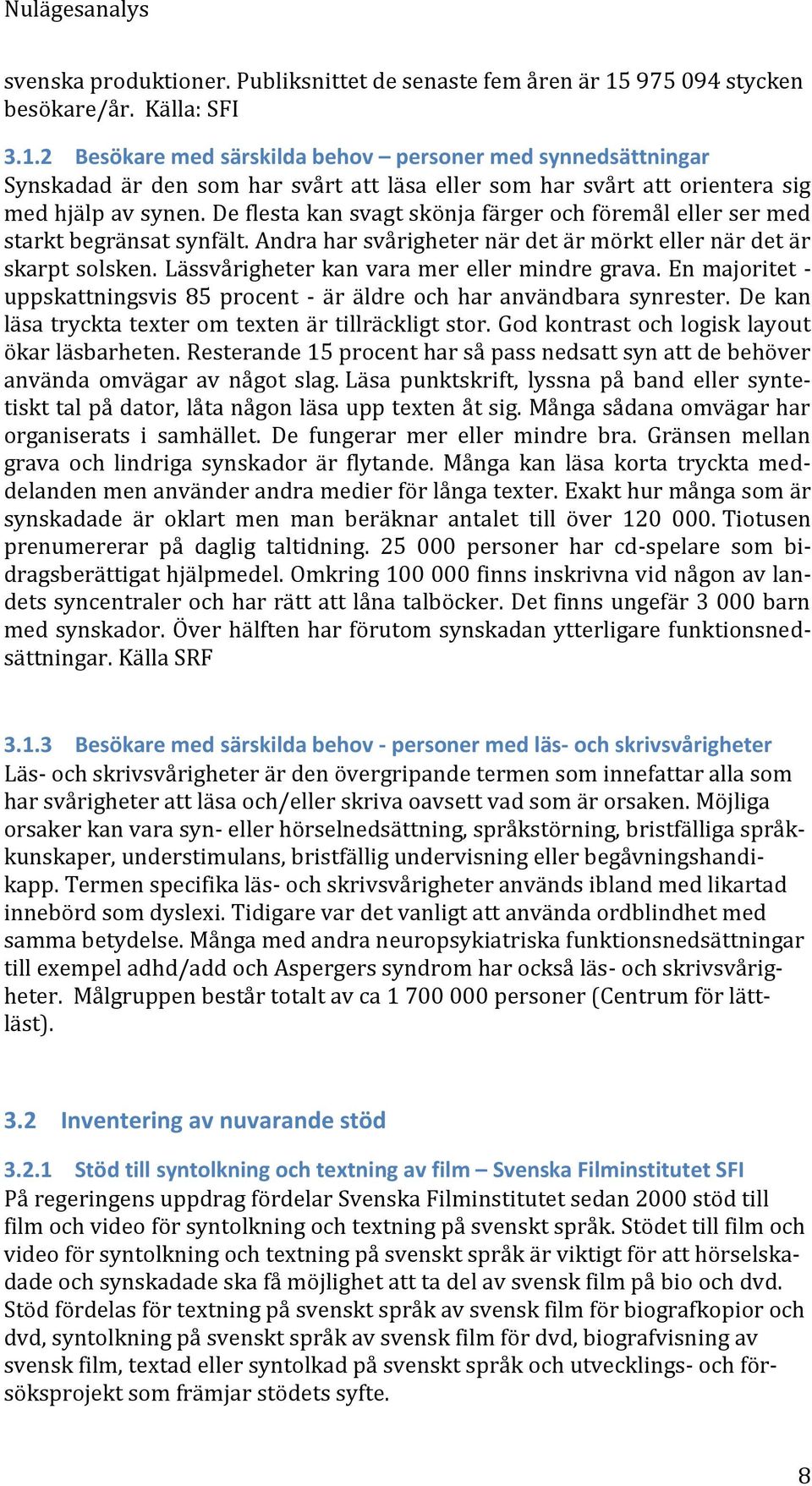 2 Besökare med särskilda behov personer med synnedsättningar Synskadad är den som har svårt att läsa eller som har svårt att orientera sig med hjälp av synen.