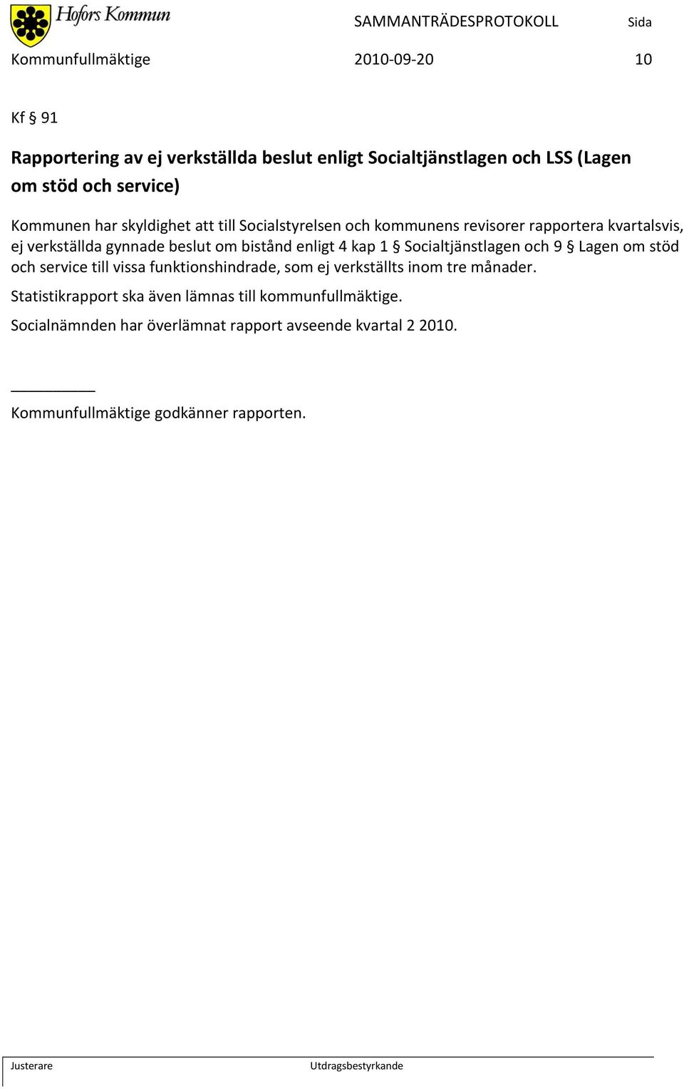 enligt 4 kap 1 Socialtjänstlagen och 9 Lagen om stöd och service till vissa funktionshindrade, som ej verkställts inom tre månader.