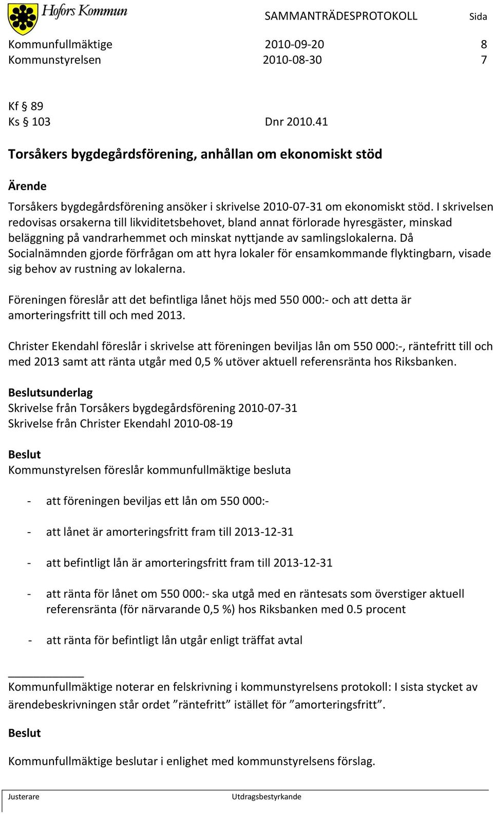 I skrivelsen redovisas orsakerna till likviditetsbehovet, bland annat förlorade hyresgäster, minskad beläggning på vandrarhemmet och minskat nyttjande av samlingslokalerna.