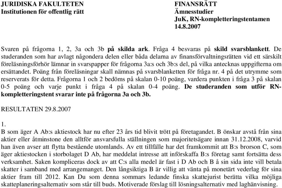 De studeranden som har avlagt någondera delen eller båda delarna av finansförvaltningsrätten vid ett särskilt föreläsningsförhör lämnar in svarspapper för frågorna 3a:s och 3b:s del, på vilka