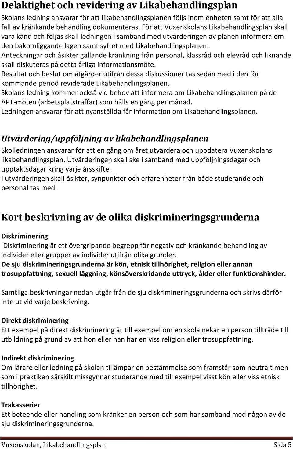 Anteckningar och åsikter gällande kränkning från personal, klassråd och elevråd och liknande skall diskuteras på detta årliga informationsmöte.