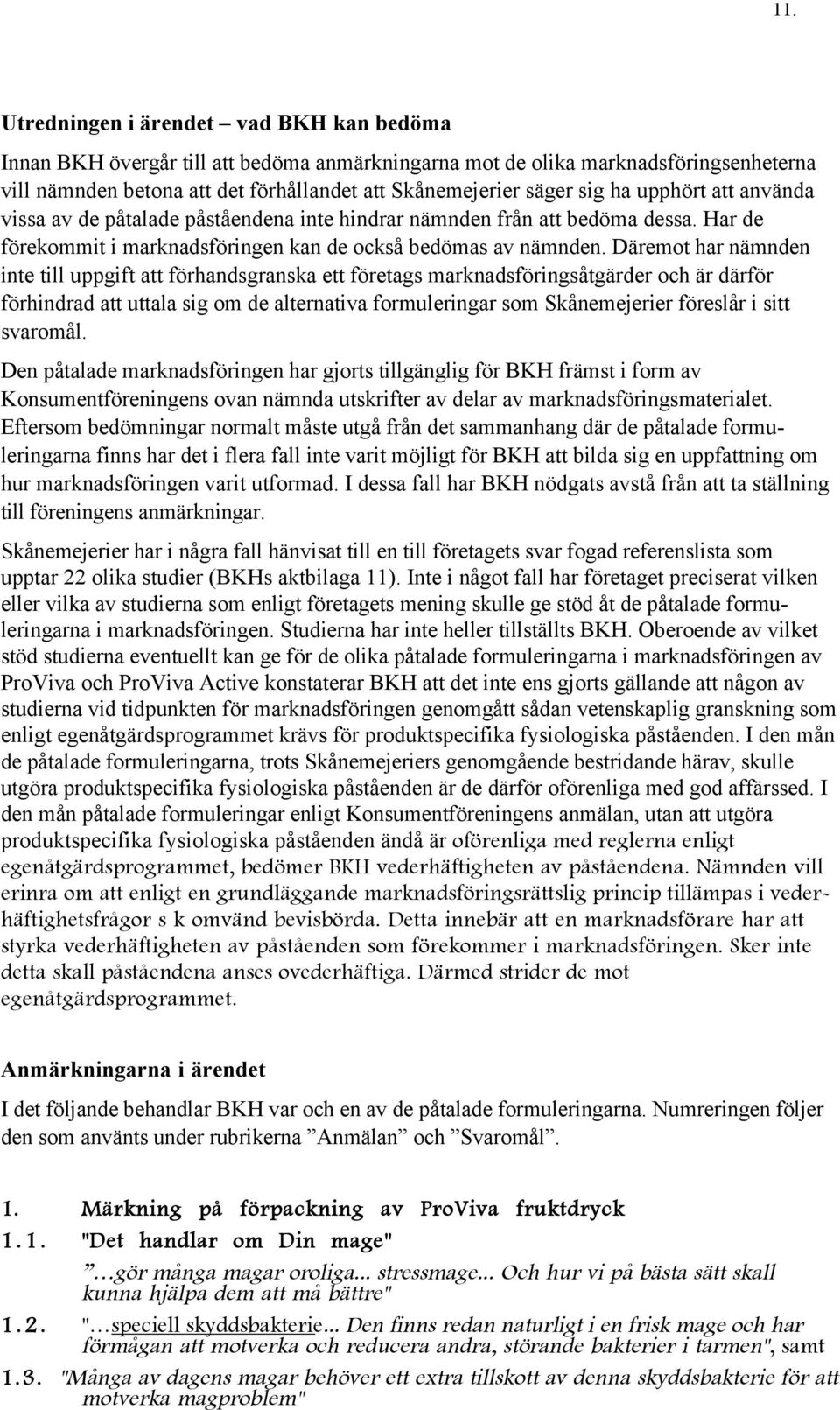 Däremot har nämnden inte till uppgift att förhandsgranska ett företags marknadsföringsåtgärder och är därför förhindrad att uttala sig om de alternativa formuleringar som Skånemejerier föreslår i