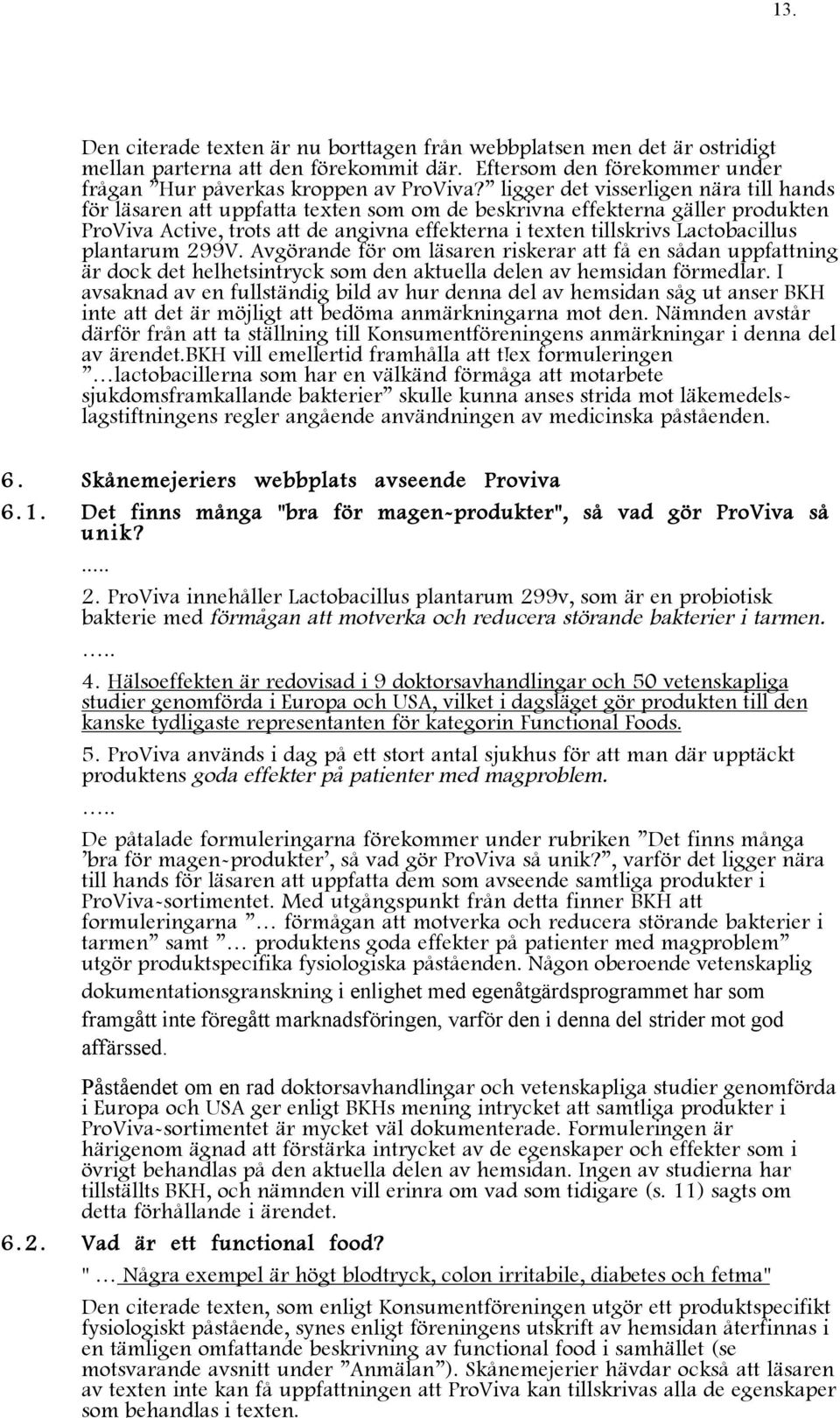 Lactobacillus plantarum 299V. Avgörande för om läsaren riskerar att få en sådan uppfattning är dock det helhetsintryck som den aktuella delen av hemsidan förmedlar.