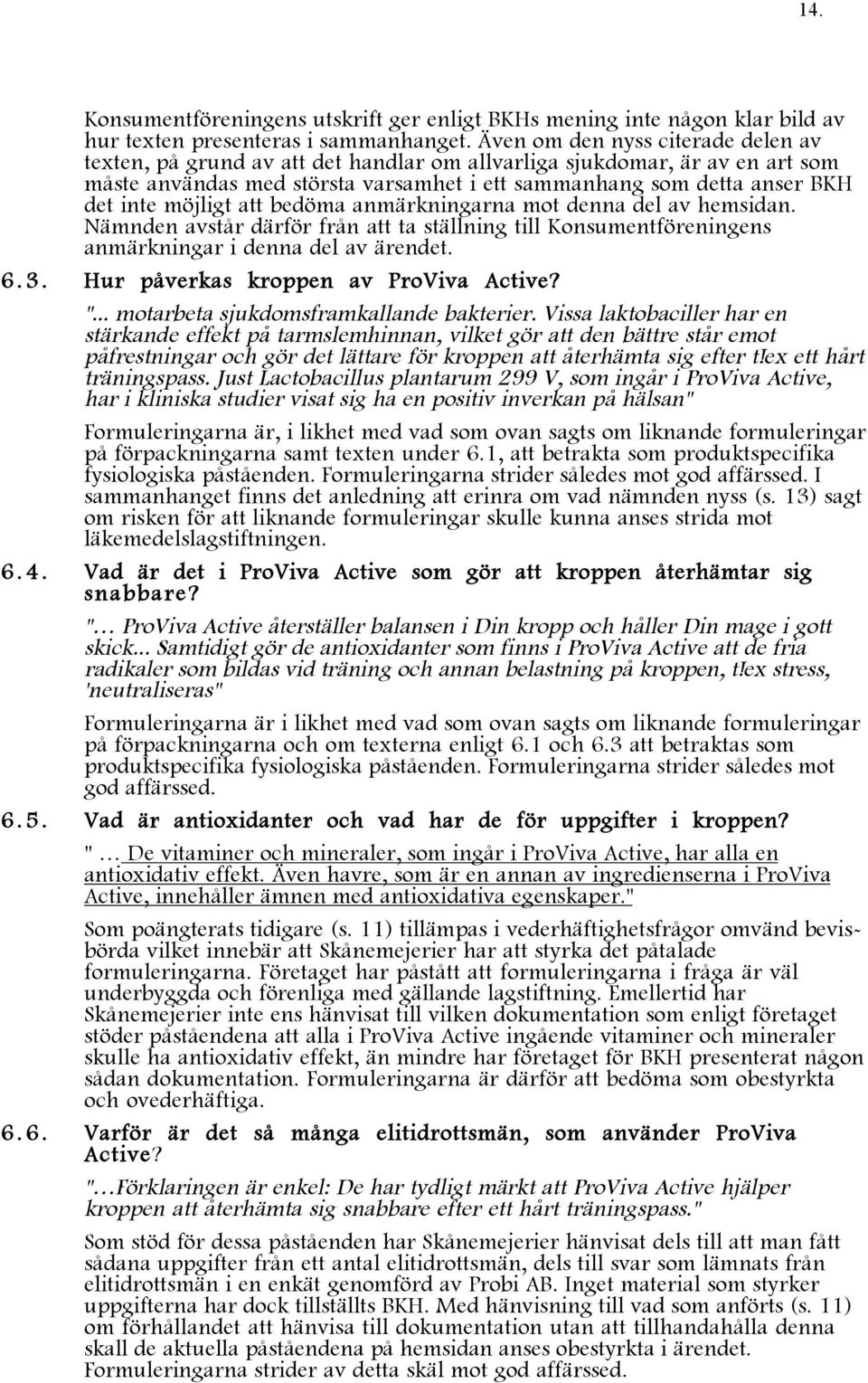 möjligt att bedöma anmärkningarna mot denna del av hemsidan. Nämnden avstår därför från att ta ställning till Konsumentföreningens anmärkningar i denna del av ärendet. 6.3.