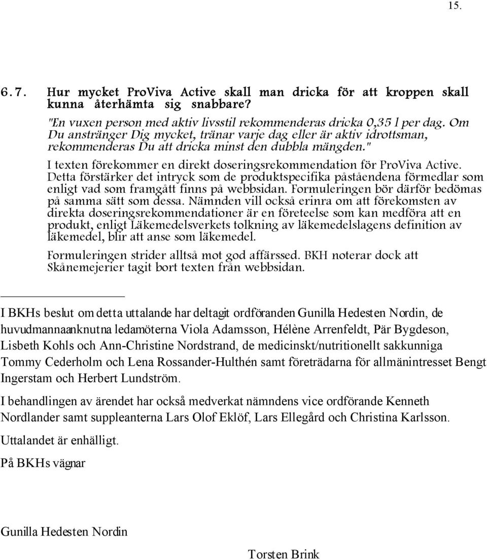 " I texten förekommer en direkt doseringsrekommendation för ProViva Active. Detta förstärker det intryck som de produktspecifika påståendena förmedlar som enligt vad som framgått finns på webbsidan.