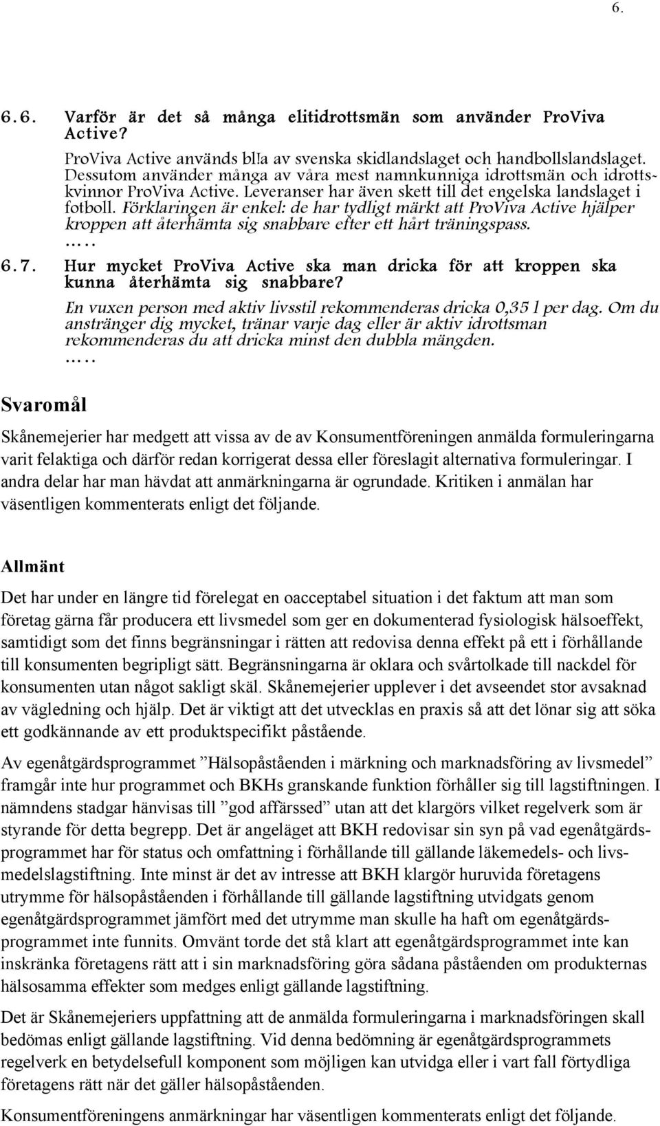 Förklaringen är enkel: de har tydligt märkt att ProViva Active hjälper kroppen att återhämta sig snabbare efter ett hårt träningspass... 6.7.