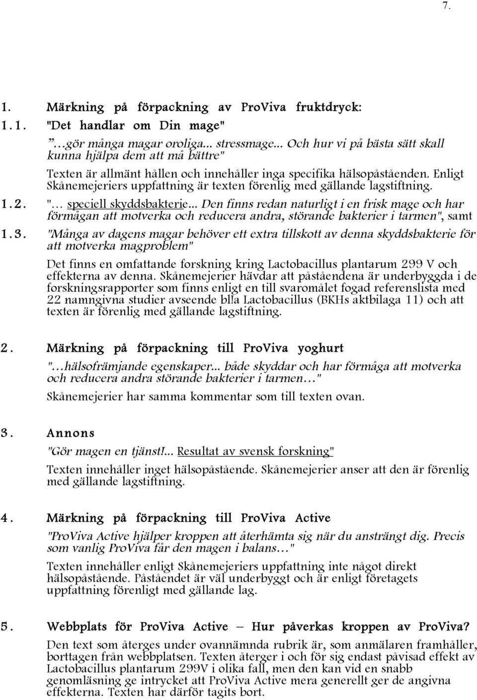 Enligt Skånemejeriers uppfattning är texten förenlig med gällande lagstiftning. 1.2. " speciell skyddsbakterie.