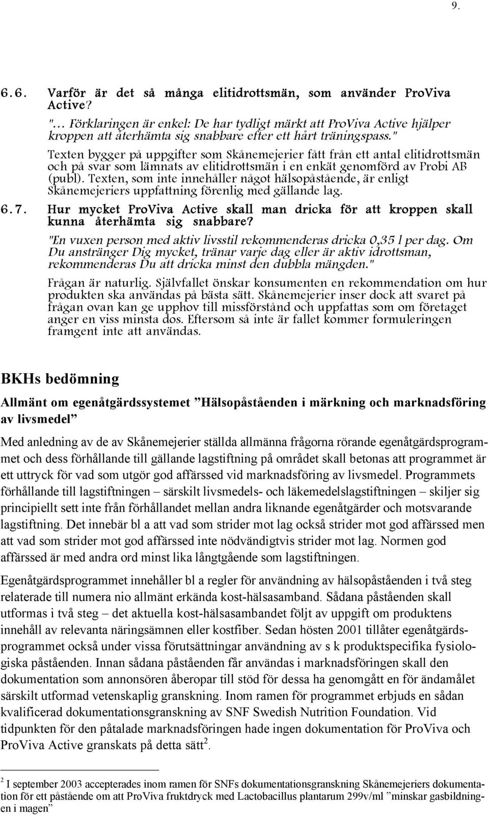 " Texten bygger på uppgifter som Skånemejerier fått från ett antal elitidrottsmän och på svar som lämnats av elitidrottsmän i en enkät genomförd av Probi AB (publ).