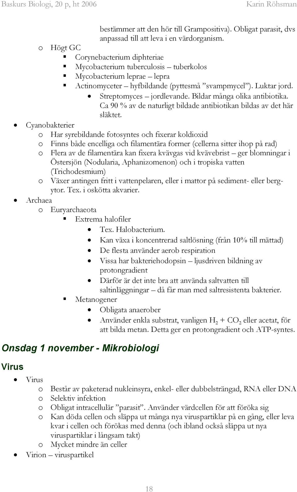 Bildar många olika antibiotika. Ca 90 % av de naturligt bildade antibiotikan bildas av det här släktet.