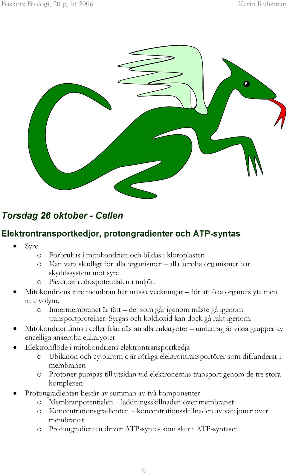 o Innermembranet är tätt det som går igenom måste gå igenom transportproteiner. Syrgas och koldioxid kan dock gå rakt igenom.