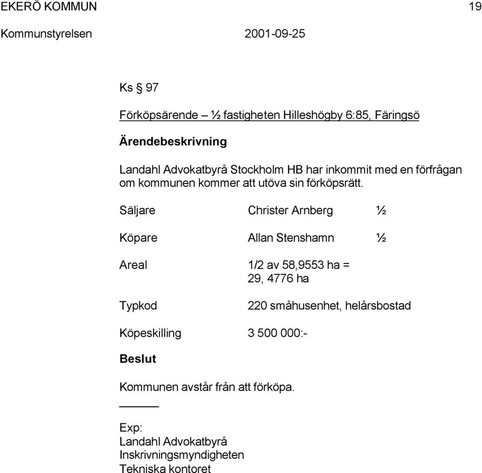 Säljare Christer Arnberg ½ Köpare Allan Stenshamn ½ Areal 1/2 av 58,9553 ha = 29, 4776 ha Typkod 220