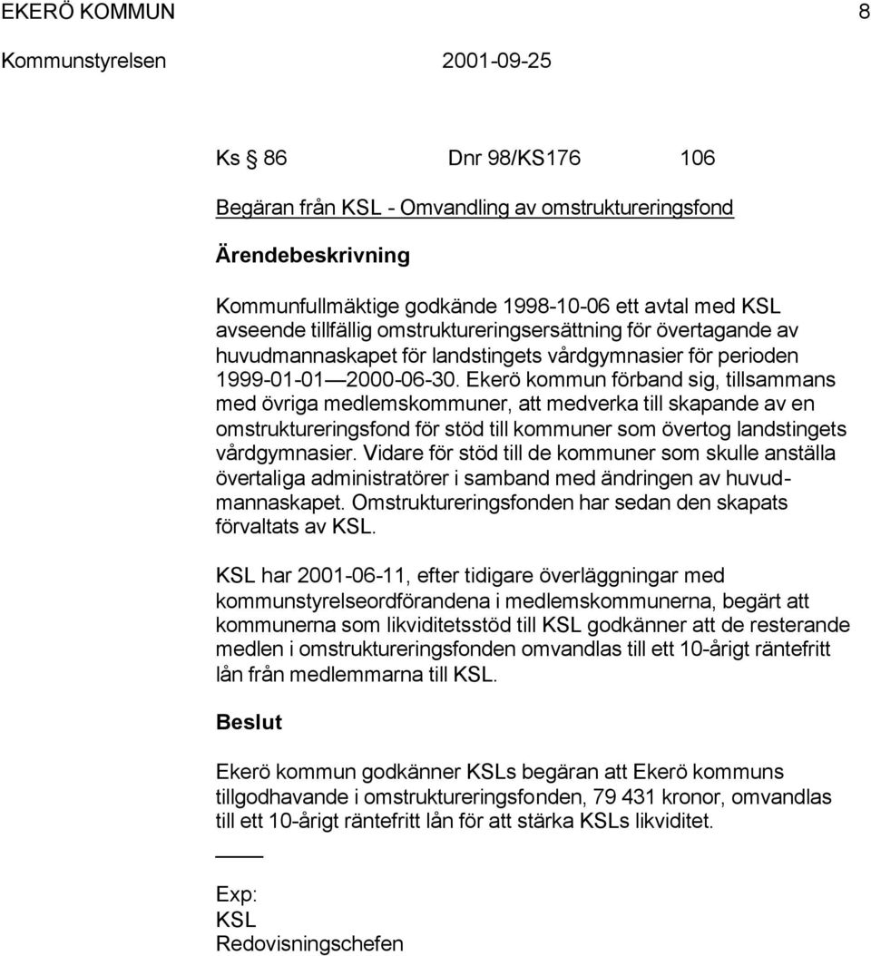 Ekerö kommun förband sig, tillsammans med övriga medlemskommuner, att medverka till skapande av en omstruktureringsfond för stöd till kommuner som övertog landstingets vårdgymnasier.