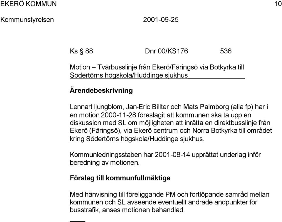 centrum och Norra Botkyrka till området kring Södertörns högskola/huddinge sjukhus. Kommunledningsstaben har 2001-08-14 upprättat underlag inför beredning av motionen.