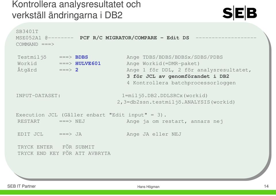 genomförandet i DB2 4 Kontrollera batchprocessorloggen INPUT-DATASET: 1=miljö.DB2.DDLSRCx(workid) 2,3=db2ssn.testmiljö.