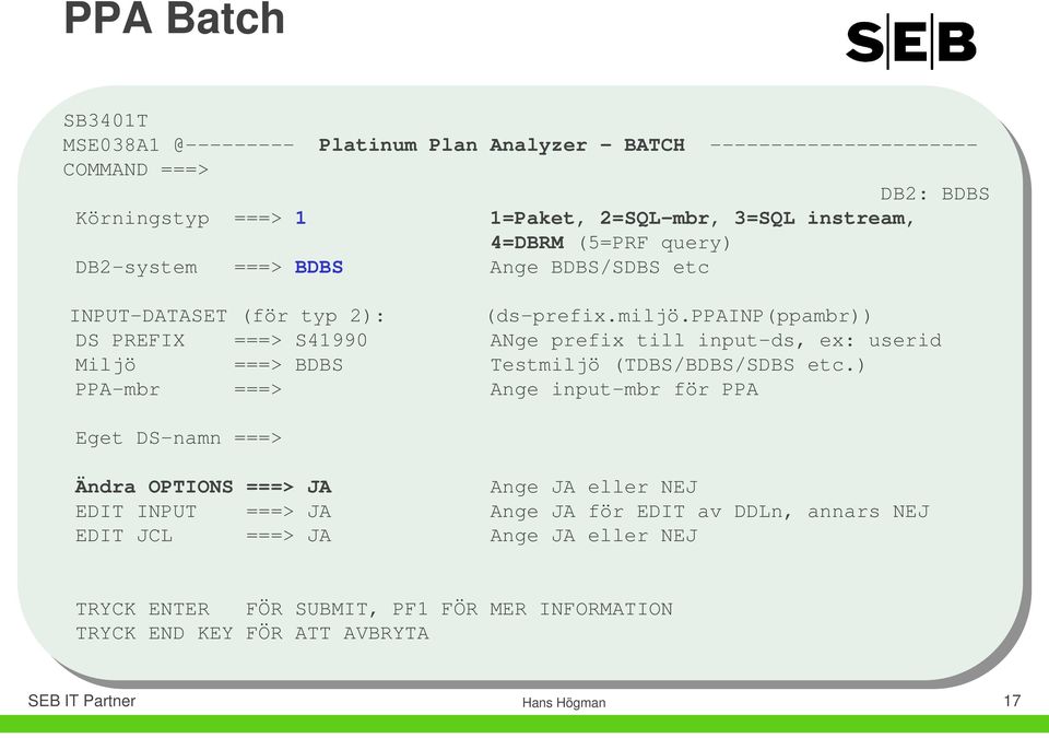 ppainp(ppambr)) DS PREFIX ===> S41990 ANge prefix till input-ds, ex: userid Miljö ===> BDBS Testmiljö (TDBS/BDBS/SDBS etc.