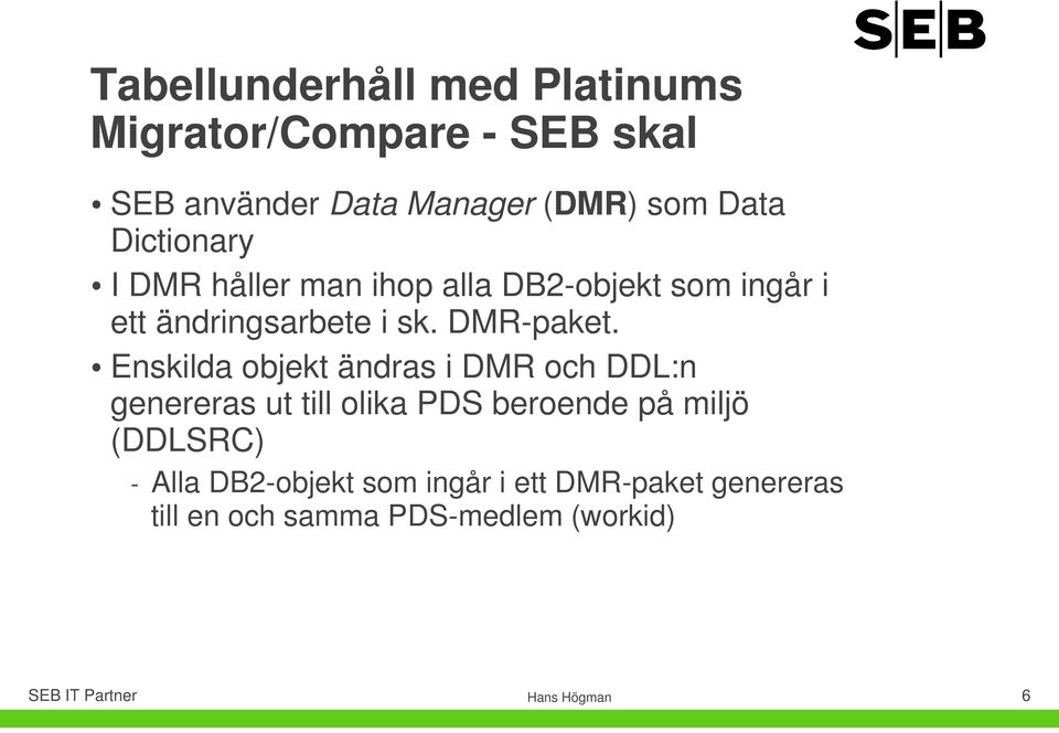 Enskilda objekt ändras i DMR och DDL:n genereras ut till olika PDS beroende på miljö (DDLSRC) -