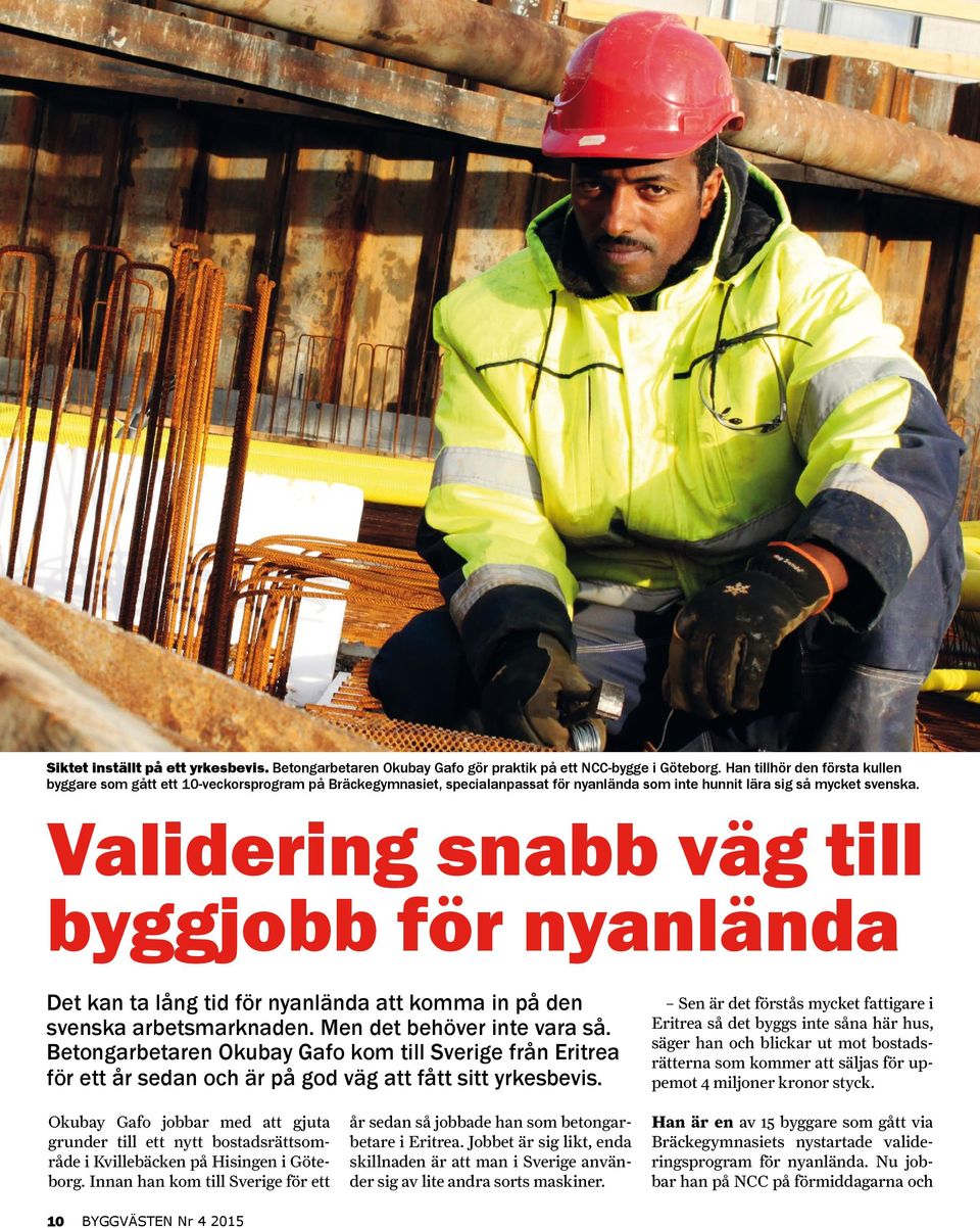Validering snabb väg till byggjobb för nyanlända Det kan ta lång tid för nyanlända att komma in på den svenska arbetsmarknaden. Men det behöver inte vara så.