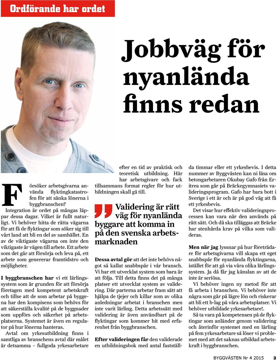 En av de viktigaste vägarna om inte den viktigaste är vägen till arbete. Ett arbete som det går att försörja och leva på, ett arbete som genererar framtidstro och möjligheter.