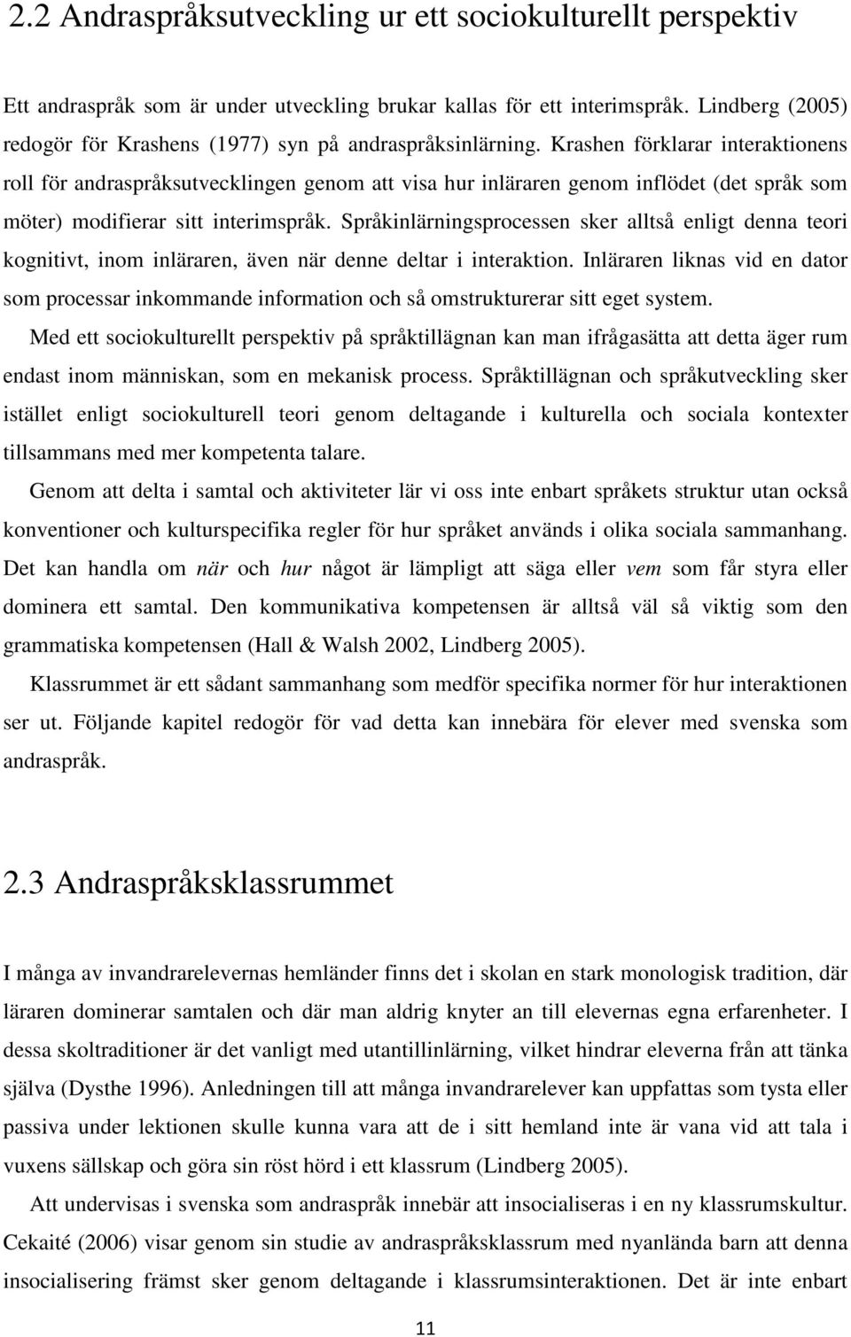 Krashen förklarar interaktionens roll för andraspråksutvecklingen genom att visa hur inläraren genom inflödet (det språk som möter) modifierar sitt interimspråk.