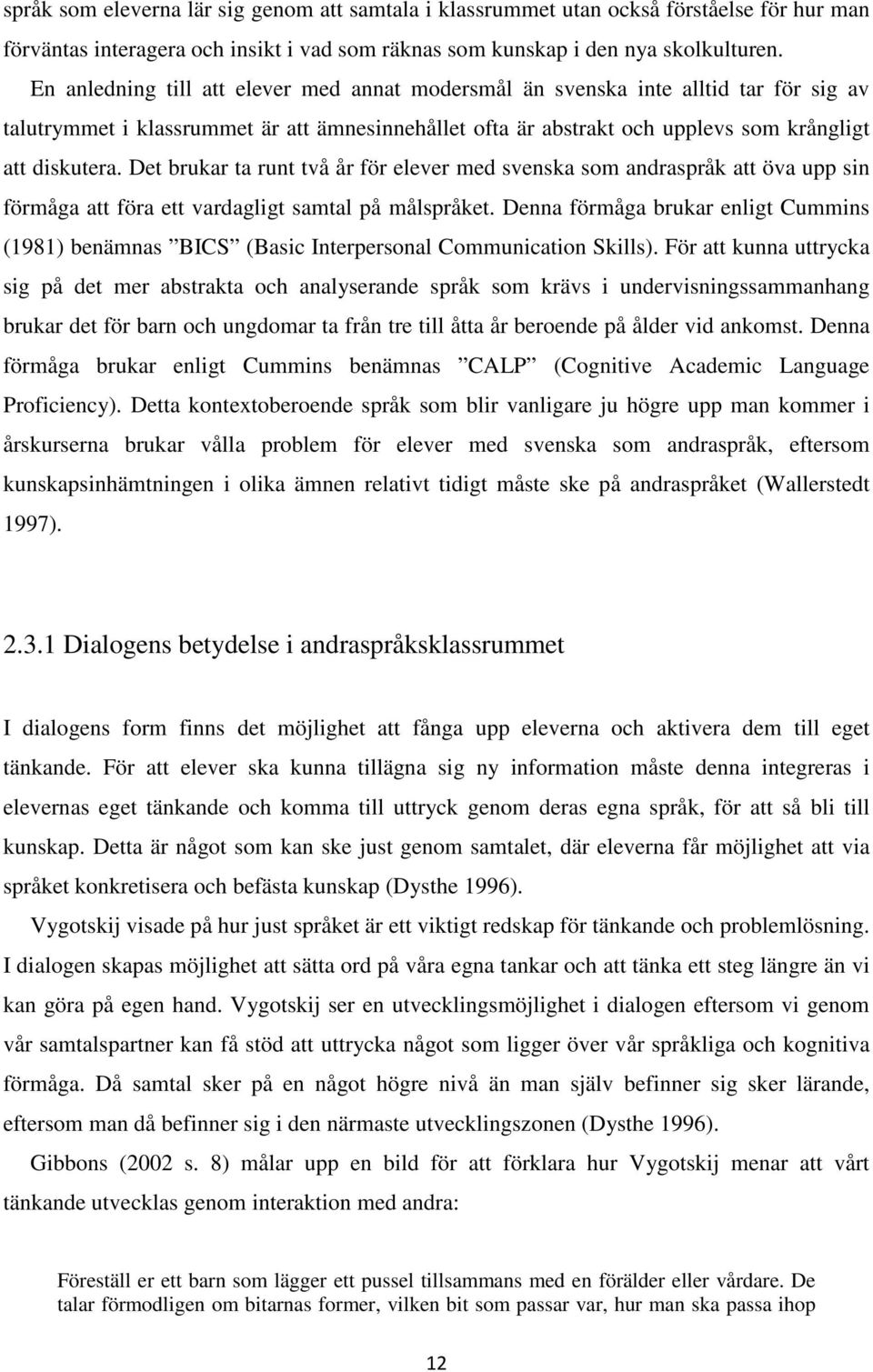 Det brukar ta runt två år för elever med svenska som andraspråk att öva upp sin förmåga att föra ett vardagligt samtal på målspråket.