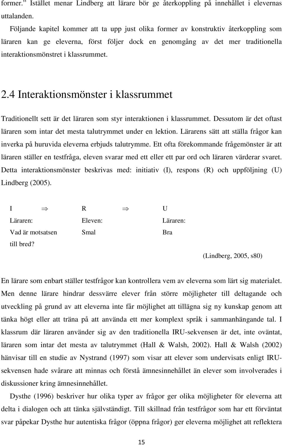 klassrummet. 2.4 Interaktionsmönster i klassrummet Traditionellt sett är det läraren som styr interaktionen i klassrummet.