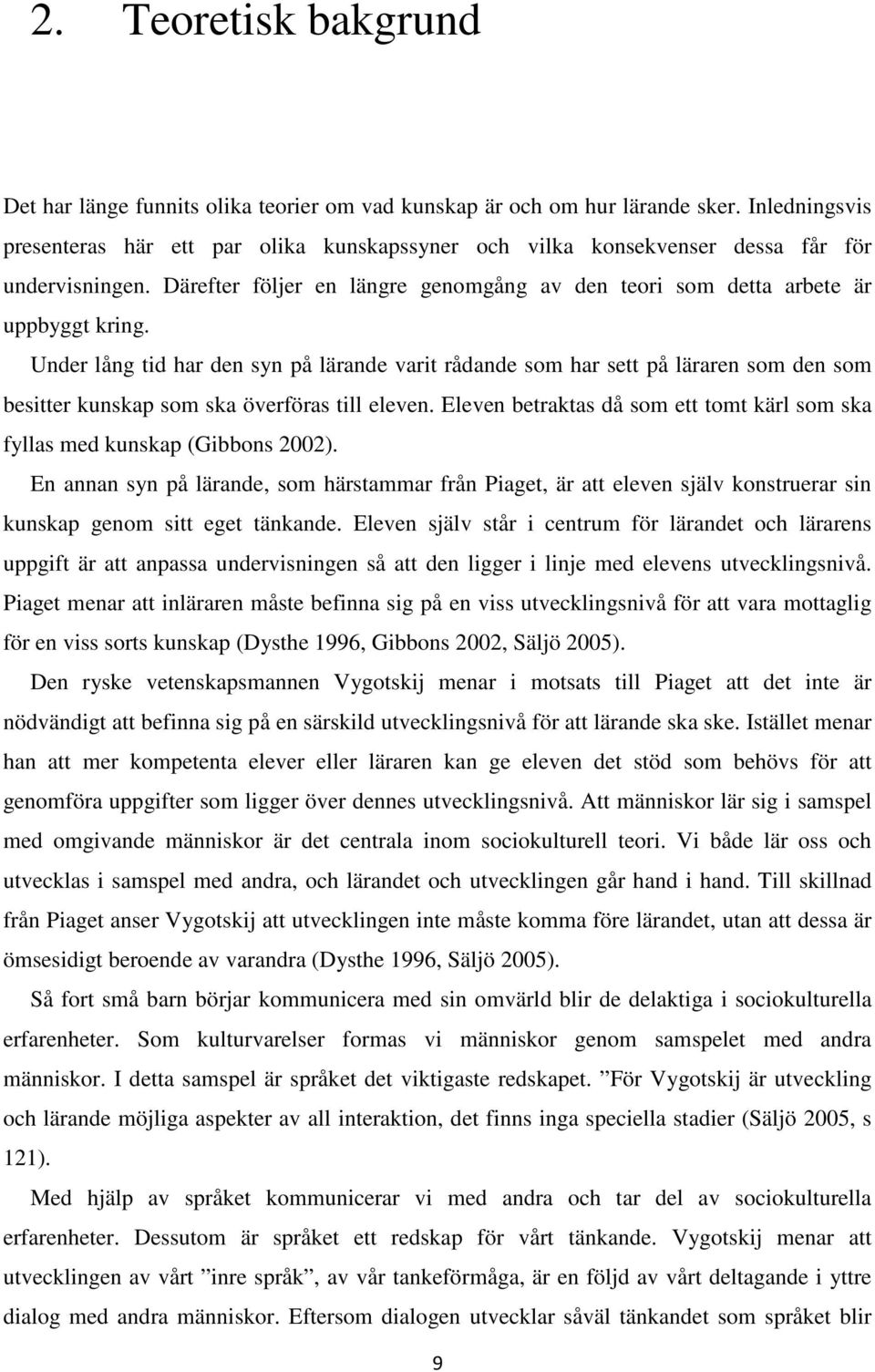 Under lång tid har den syn på lärande varit rådande som har sett på läraren som den som besitter kunskap som ska överföras till eleven.