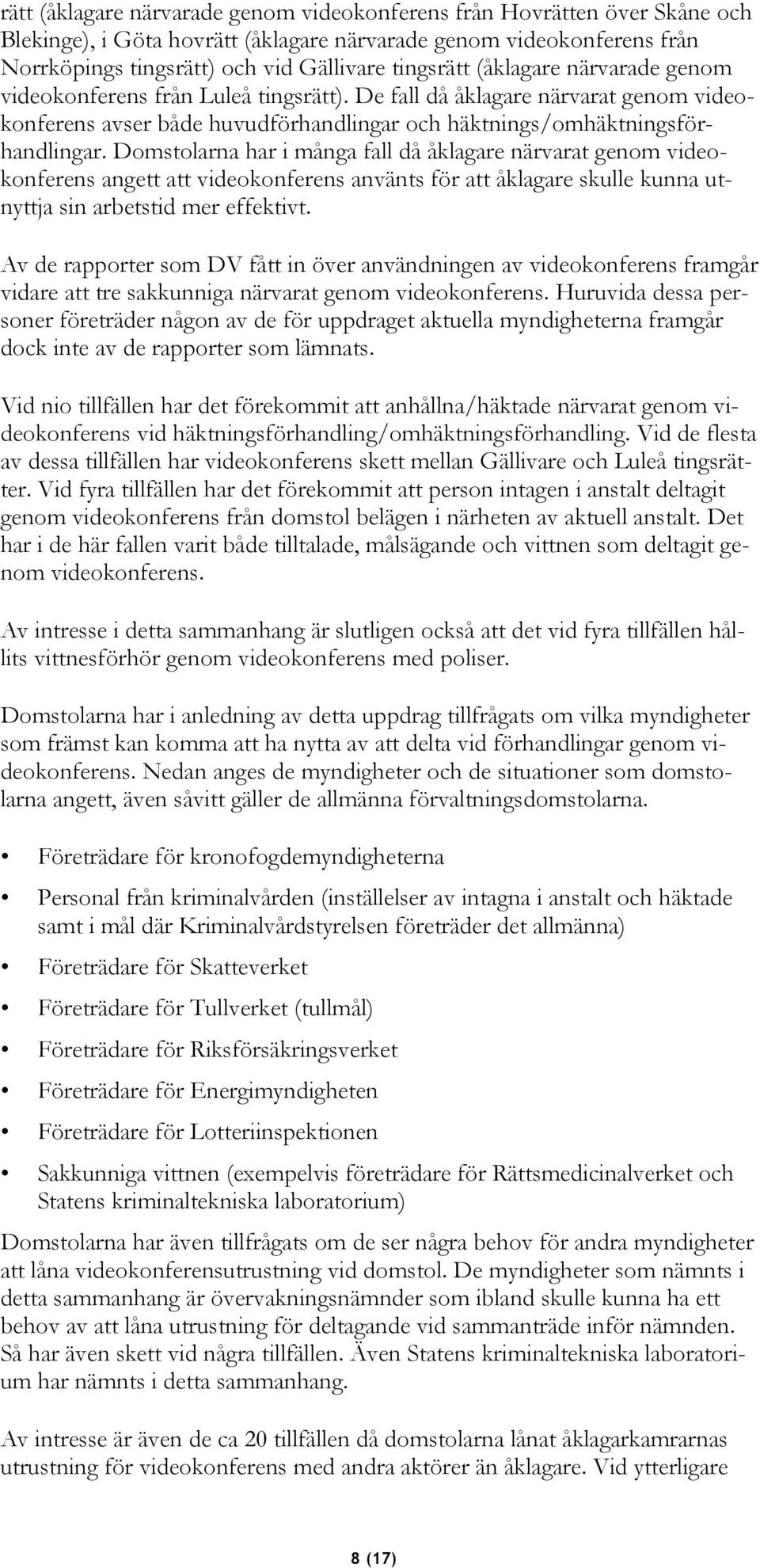 Domstolarna har i många fall då åklagare närvarat genom videokonferens angett att videokonferens använts för att åklagare skulle kunna utnyttja sin arbetstid mer effektivt.