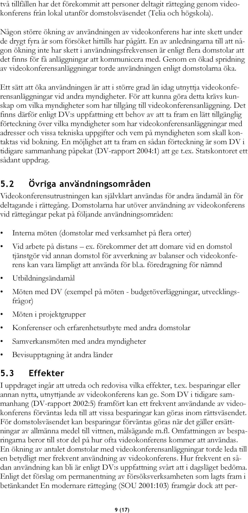 En av anledningarna till att någon ökning inte har skett i användningsfrekvensen är enligt flera domstolar att det finns för få anläggningar att kommunicera med.