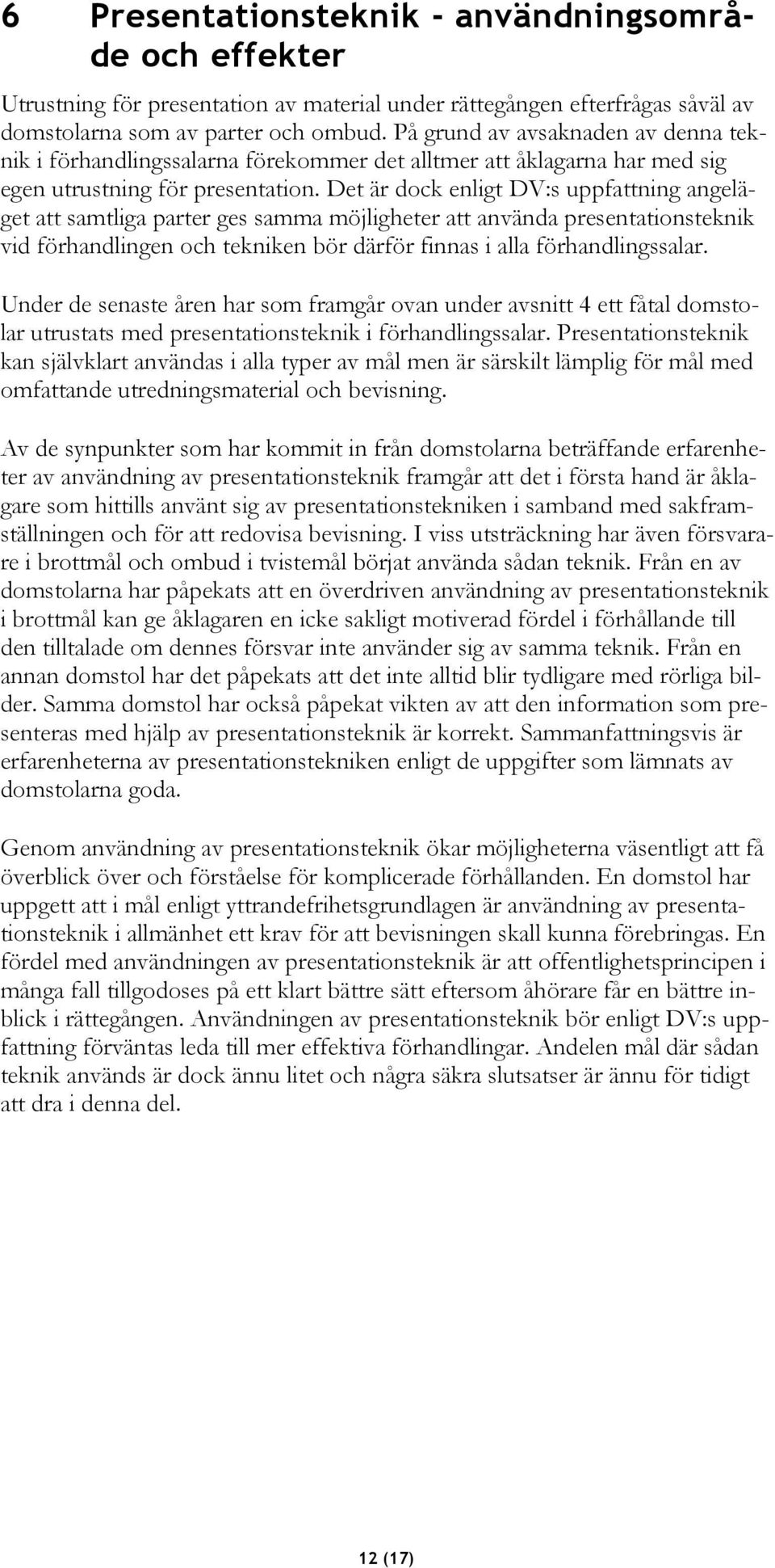 Det är dock enligt DV:s uppfattning angeläget att samtliga parter ges samma möjligheter att använda presentationsteknik vid förhandlingen och tekniken bör därför finnas i alla förhandlingssalar.