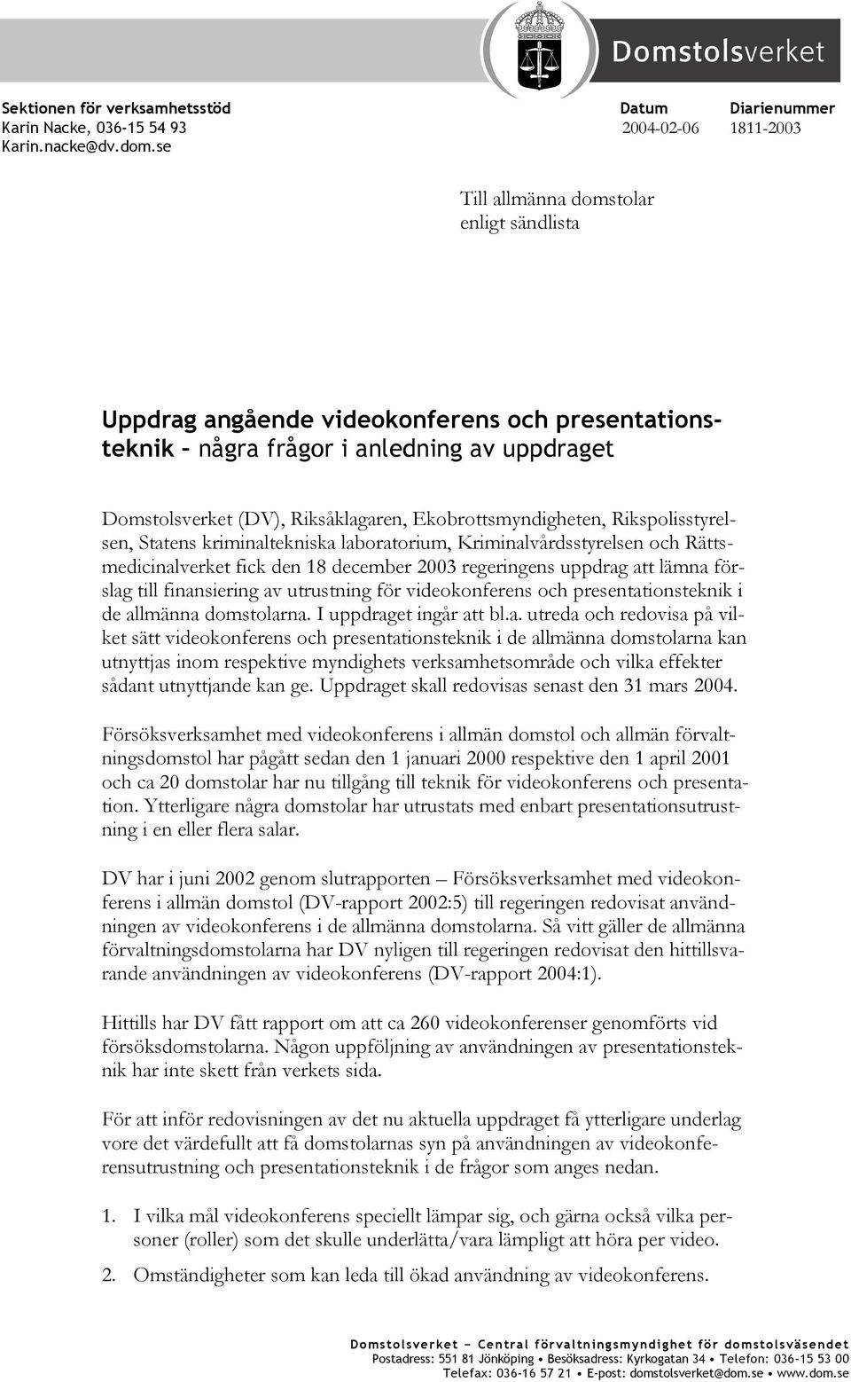 Rikspolisstyrelsen, Statens kriminaltekniska laboratorium, Kriminalvårdsstyrelsen och Rättsmedicinalverket fick den 18 december 2003 regeringens uppdrag att lämna förslag till finansiering av