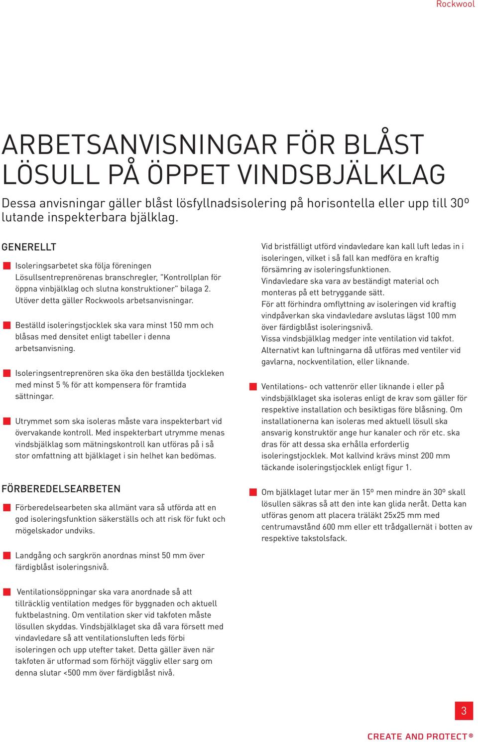 Utöver detta gäller Rockwools arbetsanvisningar. Beställd isoleringstjocklek ska vara minst 150 mm och blåsas med densitet enligt tabeller i denna arbetsanvisning.