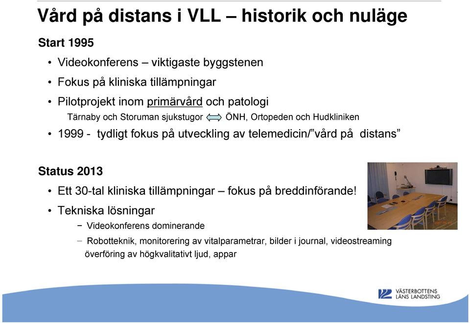 utveckling av telemedicin/ vård på distans Status 2013 Ett 30-tal kliniska tillämpningar fokus på breddinförande!