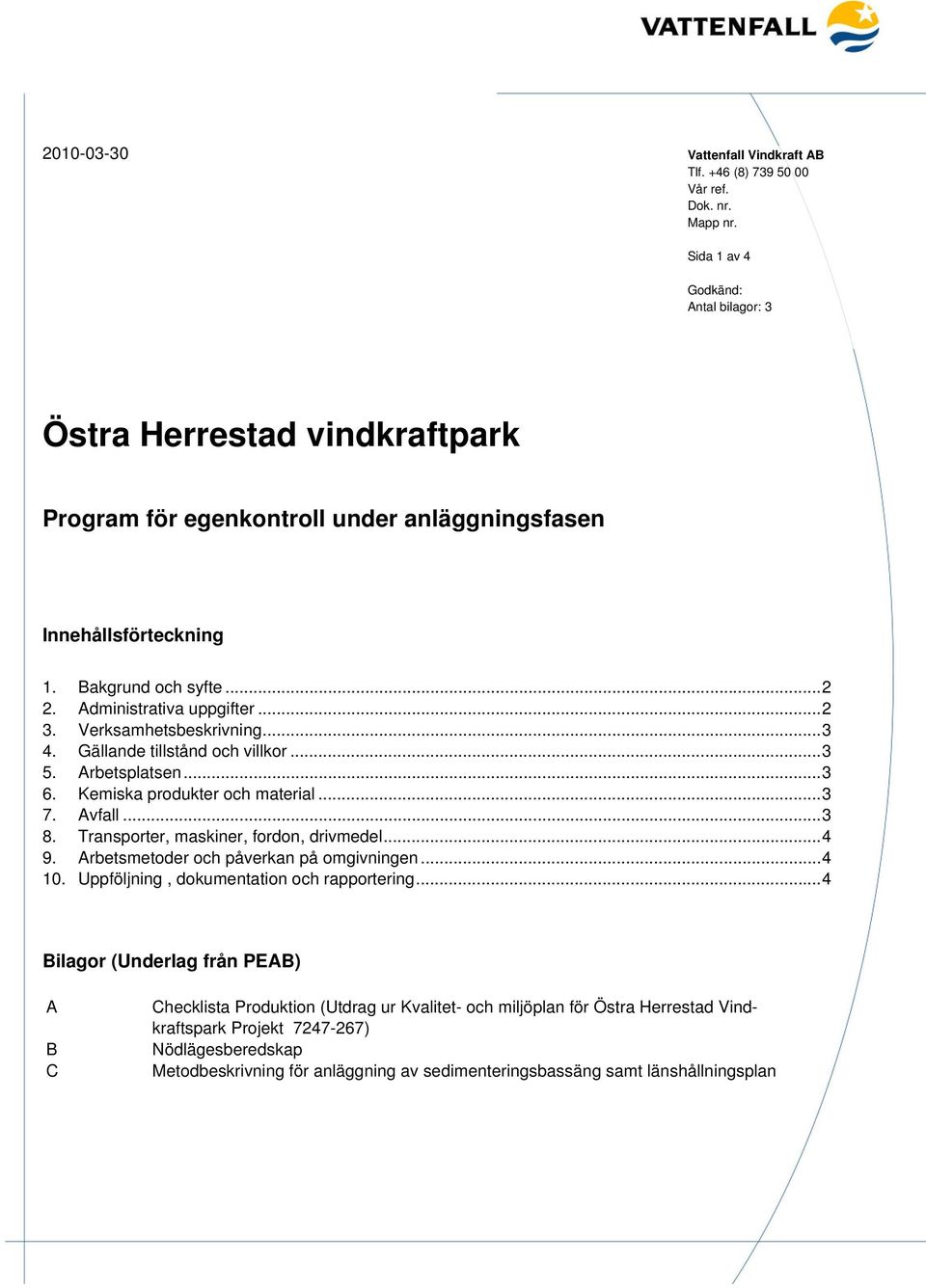 ..3 8. Transporter, maskiner, fordon, drivmedel...4 9. Arbetsmetoder och påverkan på omgivningen...4 10. Uppföljning, dokumentation och rapportering.