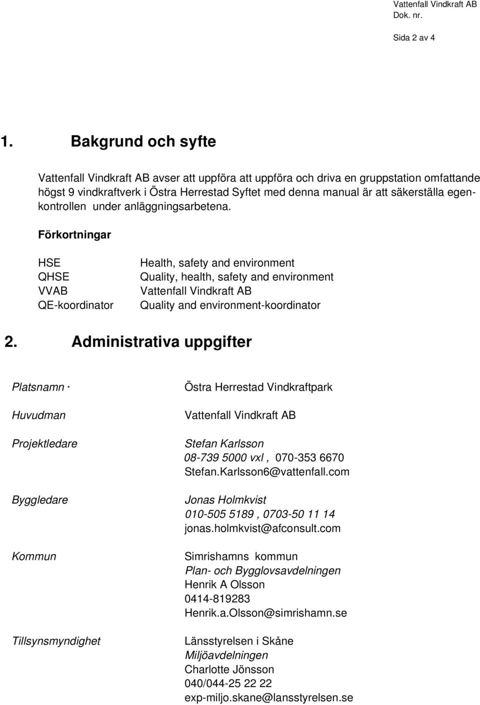 anläggningsarbetena. Förkortningar HSE QHSE VVAB QE-koordinator Health, safety and environment Quality, health, safety and environment Quality and environment-koordinator 2.